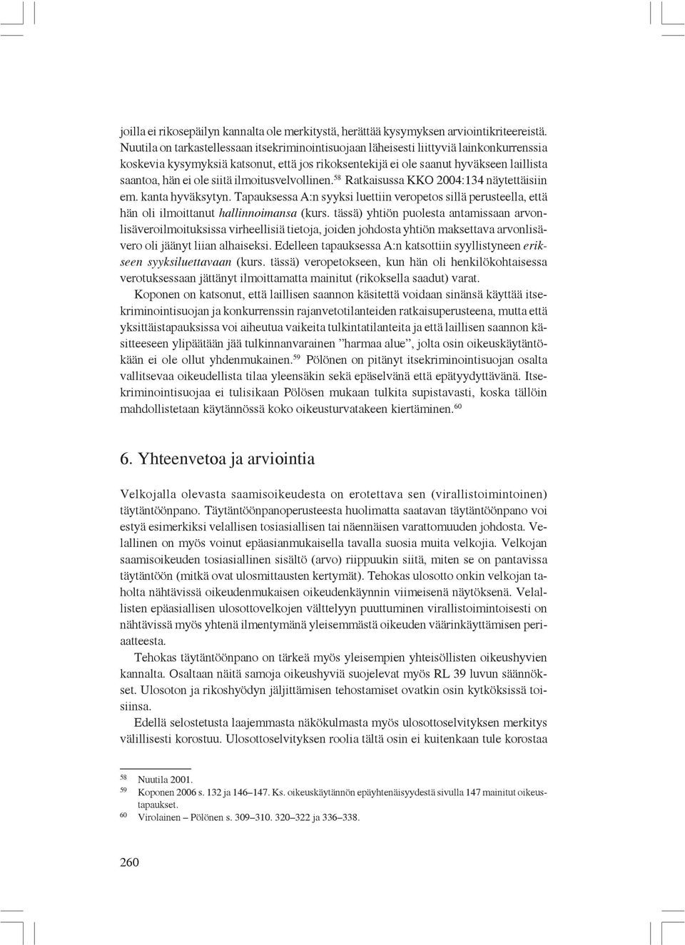 siitä ilmoitusvelvollinen. 58 Ratkaisussa KKO 2004:134 näytettäisiin em. kanta hyväksytyn. Tapauksessa A:n syyksi luettiin veropetos sillä perusteella, että hän oli ilmoittanut hallinnoimansa (kurs.