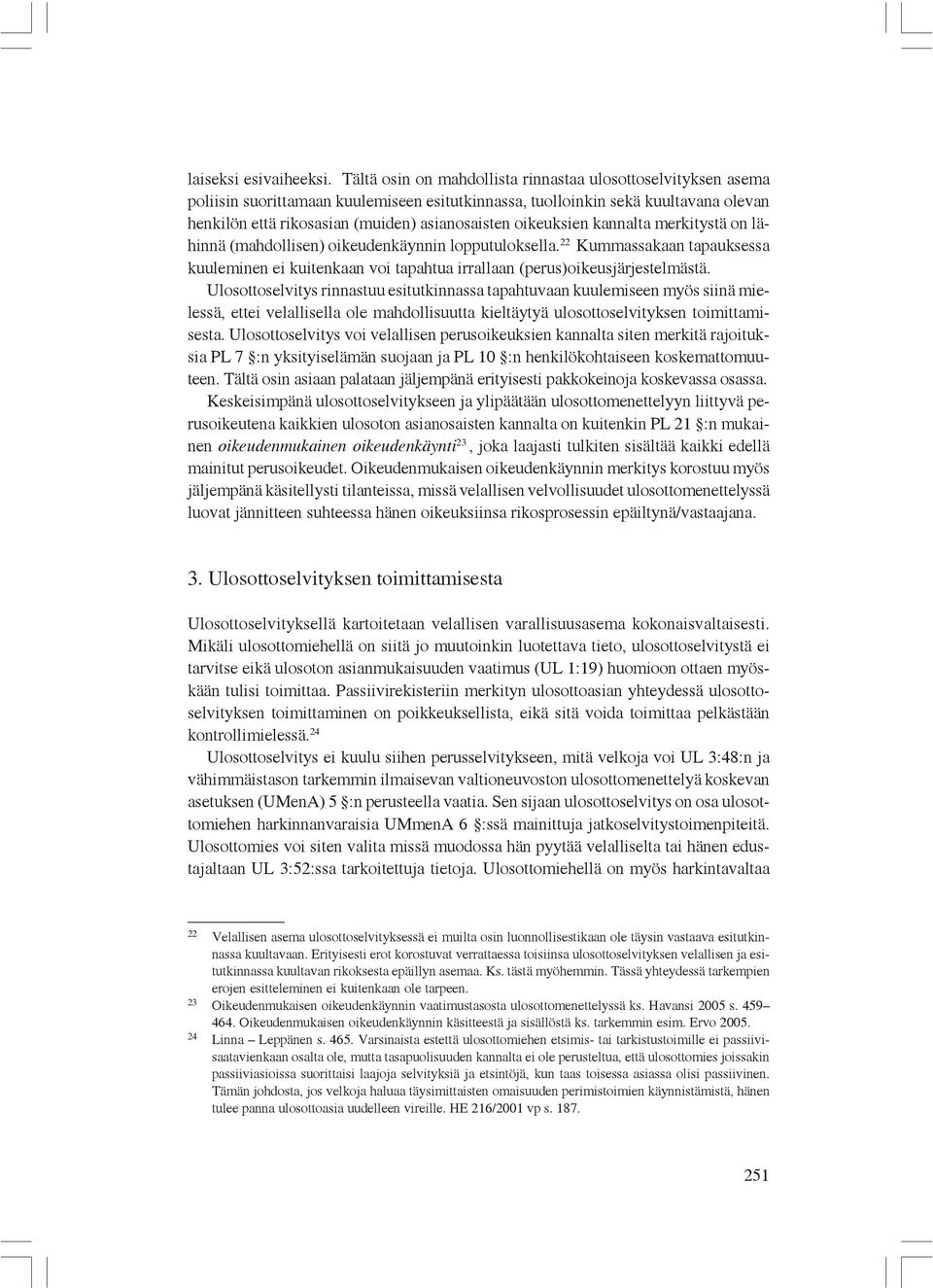 oikeuksien kannalta merkitystä on lähinnä (mahdollisen) oikeudenkäynnin lopputuloksella. 22 Kummassakaan tapauksessa kuuleminen ei kuitenkaan voi tapahtua irrallaan (perus)oikeusjärjestelmästä.