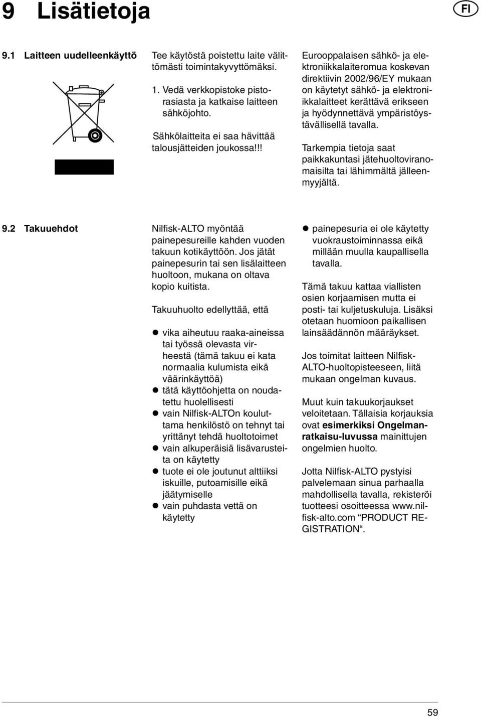 !! Eurooppalaisen sähkö- ja elektroniikkalaiteromua koskevan direktiivin 2002/96/EY mukaan on käytetyt sähkö- ja elektroniikkalaitteet kerättävä erikseen ja hyödynnettävä ympäristöystävällisellä