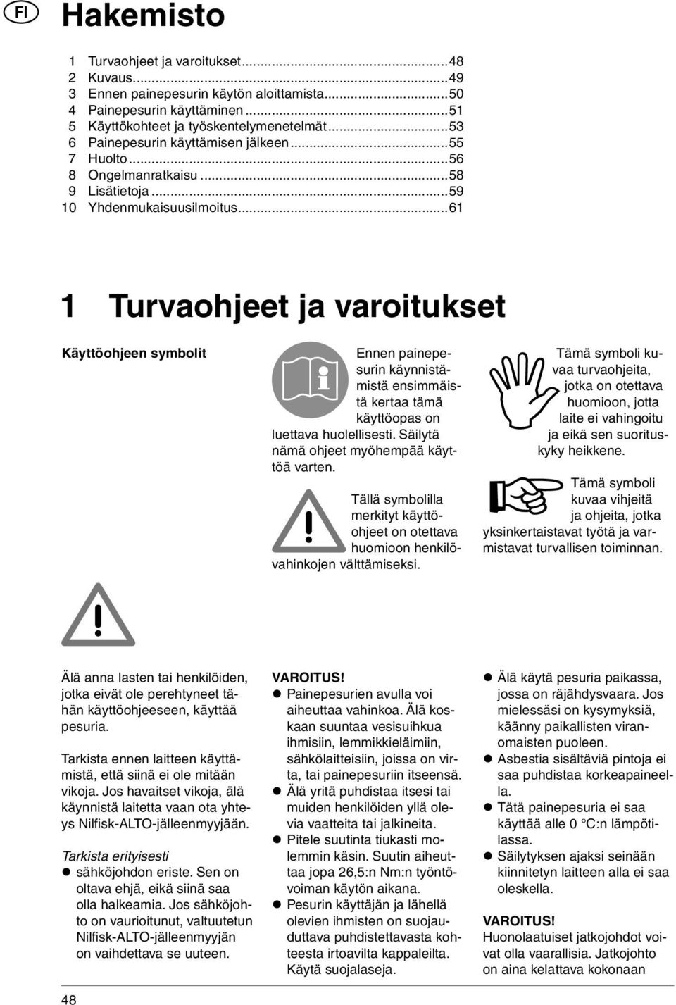 ..61 1 Turvaohjeet ja varoitukset Käyttöohjeen symbolit Ennen painepesurin käynnistämistä ensimmäistä kertaa tämä käyttöopas on luettava huolellisesti. Säilytä nämä ohjeet myöhempää käyttöä varten.