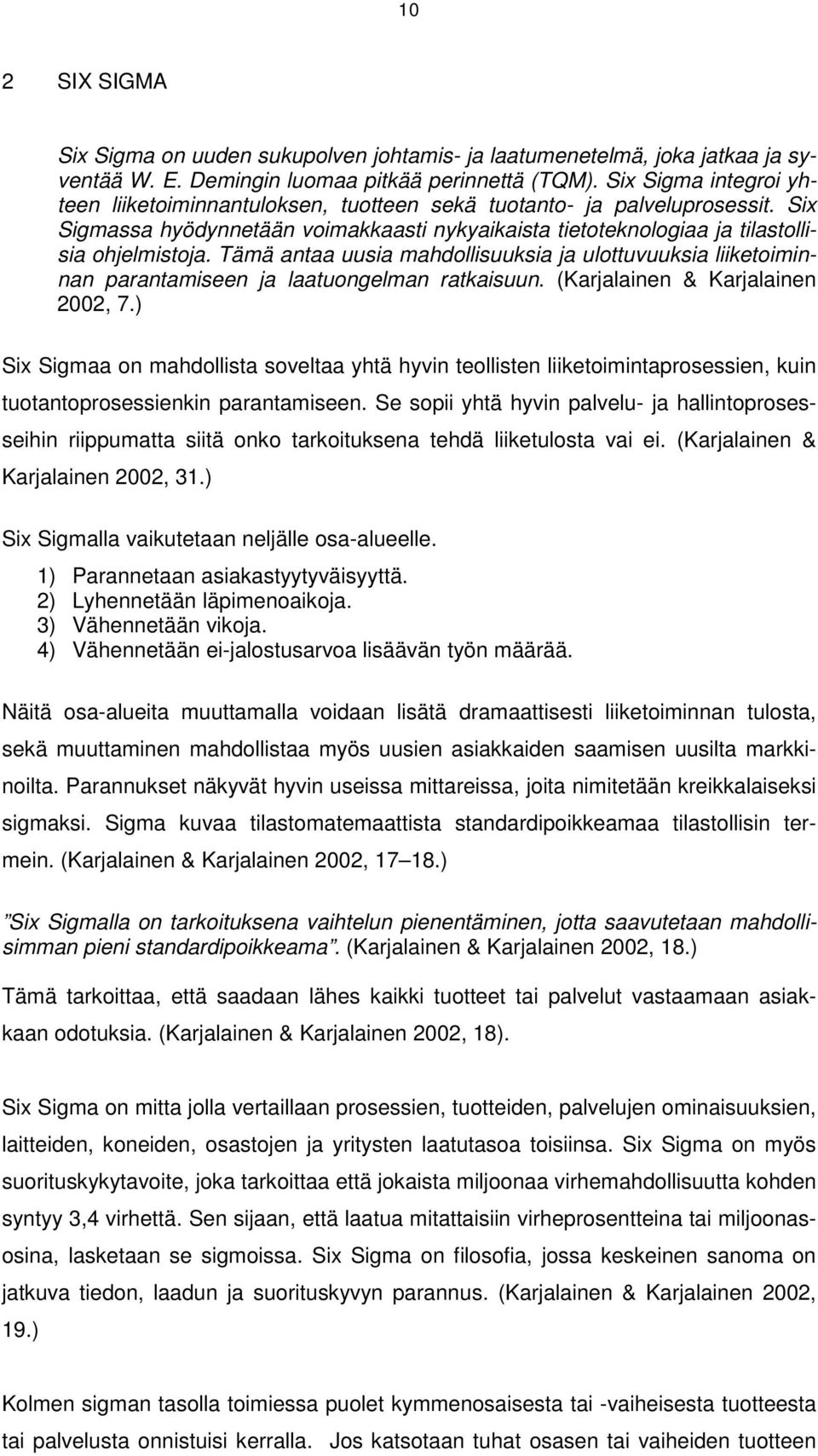 Tämä antaa uusia mahdollisuuksia ja ulottuvuuksia liiketoiminnan parantamiseen ja laatuongelman ratkaisuun. (Karjalainen & Karjalainen 00, 7.