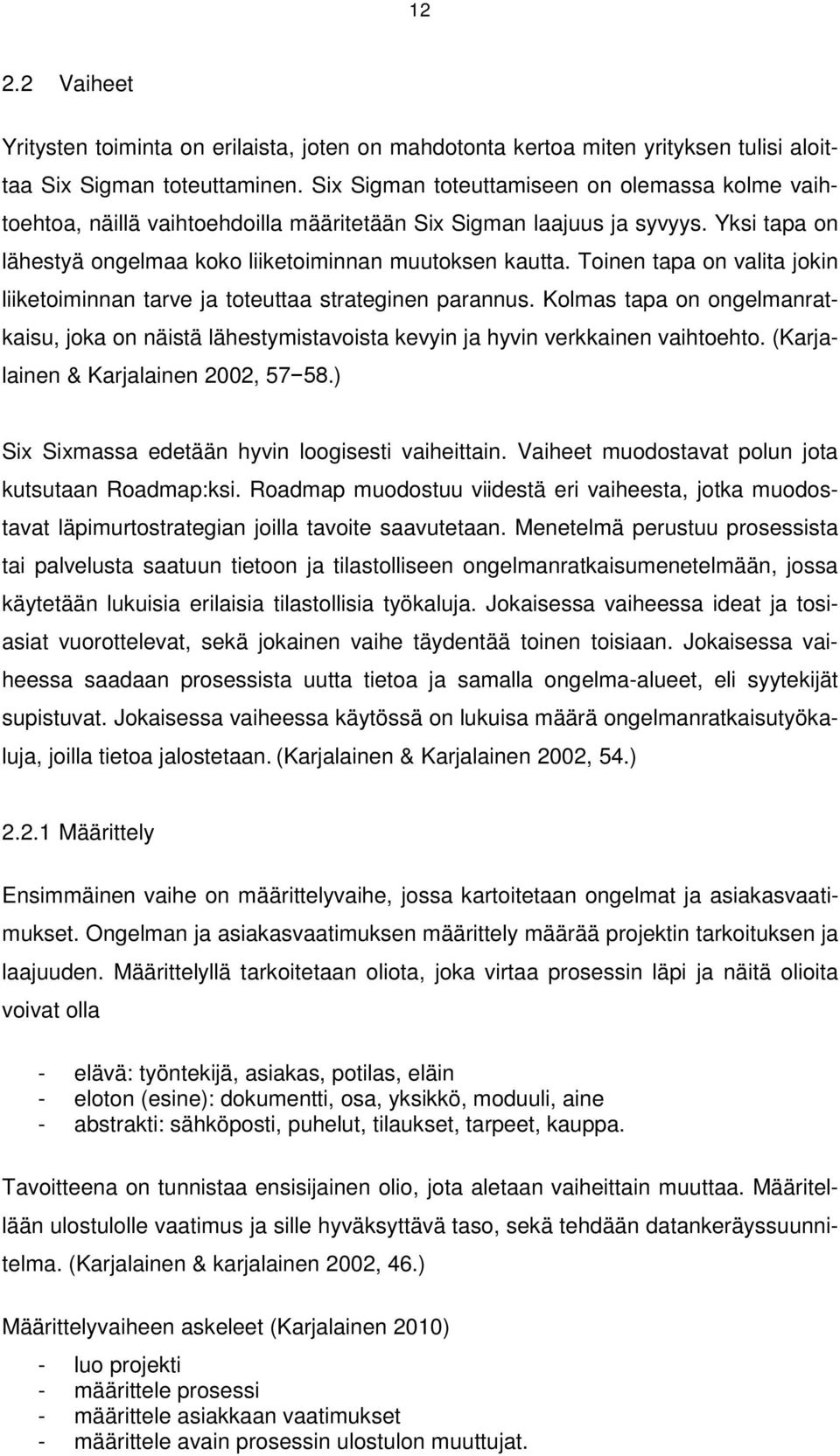 Toinen tapa on valita jokin liiketoiminnan tarve ja toteuttaa strateginen parannus. Kolmas tapa on ongelmanratkaisu, joka on näistä lähestymistavoista kevyin ja hyvin verkkainen vaihtoehto.