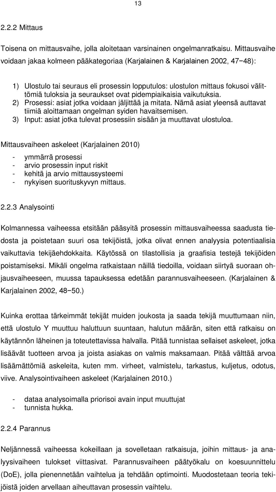 pidempiaikaisia vaikutuksia. ) Prosessi: asiat jotka voidaan jäljittää ja mitata. Nämä asiat yleensä auttavat tiimiä aloittamaan ongelman syiden havaitsemisen.