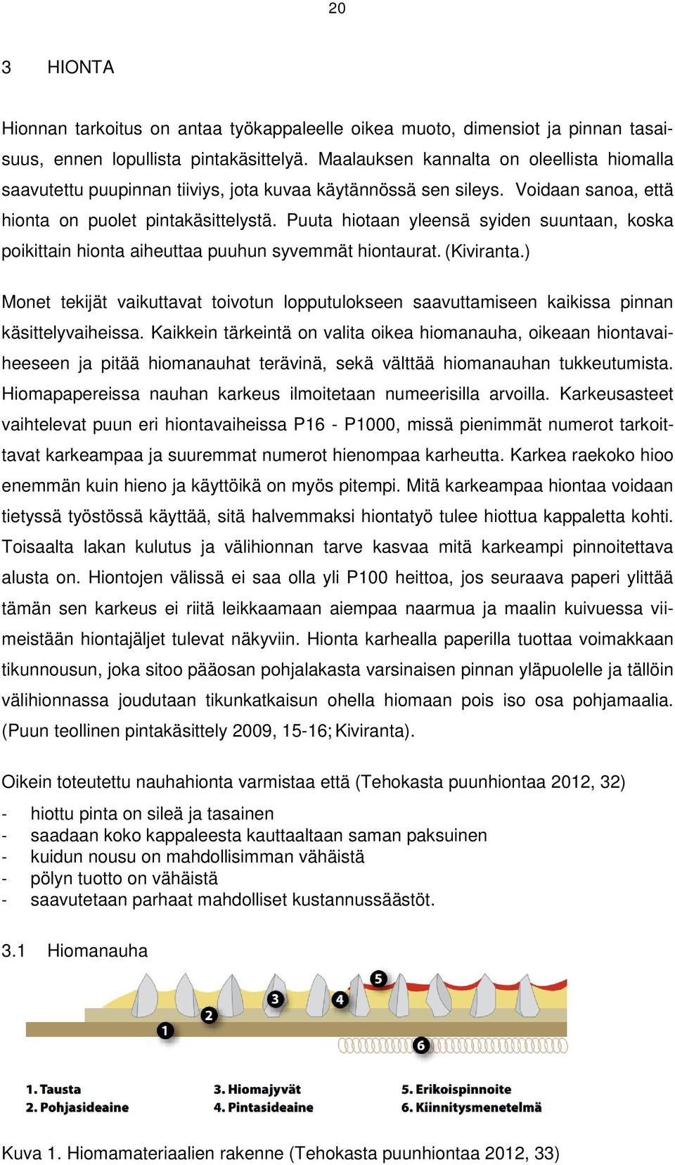 Puuta hiotaan yleensä syiden suuntaan, koska poikittain hionta aiheuttaa puuhun syvemmät hiontaurat. (Kiviranta.