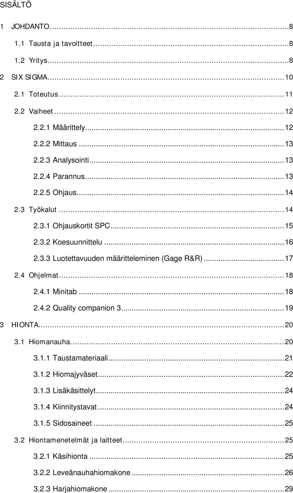 .... Minitab..... Quality companion 3... 9 3 HIONTA... 0 3. Hiomanauha... 0 3.. Taustamateriaali... 3.. Hiomajyväset... 3..3 Lisäkäsittelyt... 3.. Kiinnitystavat.