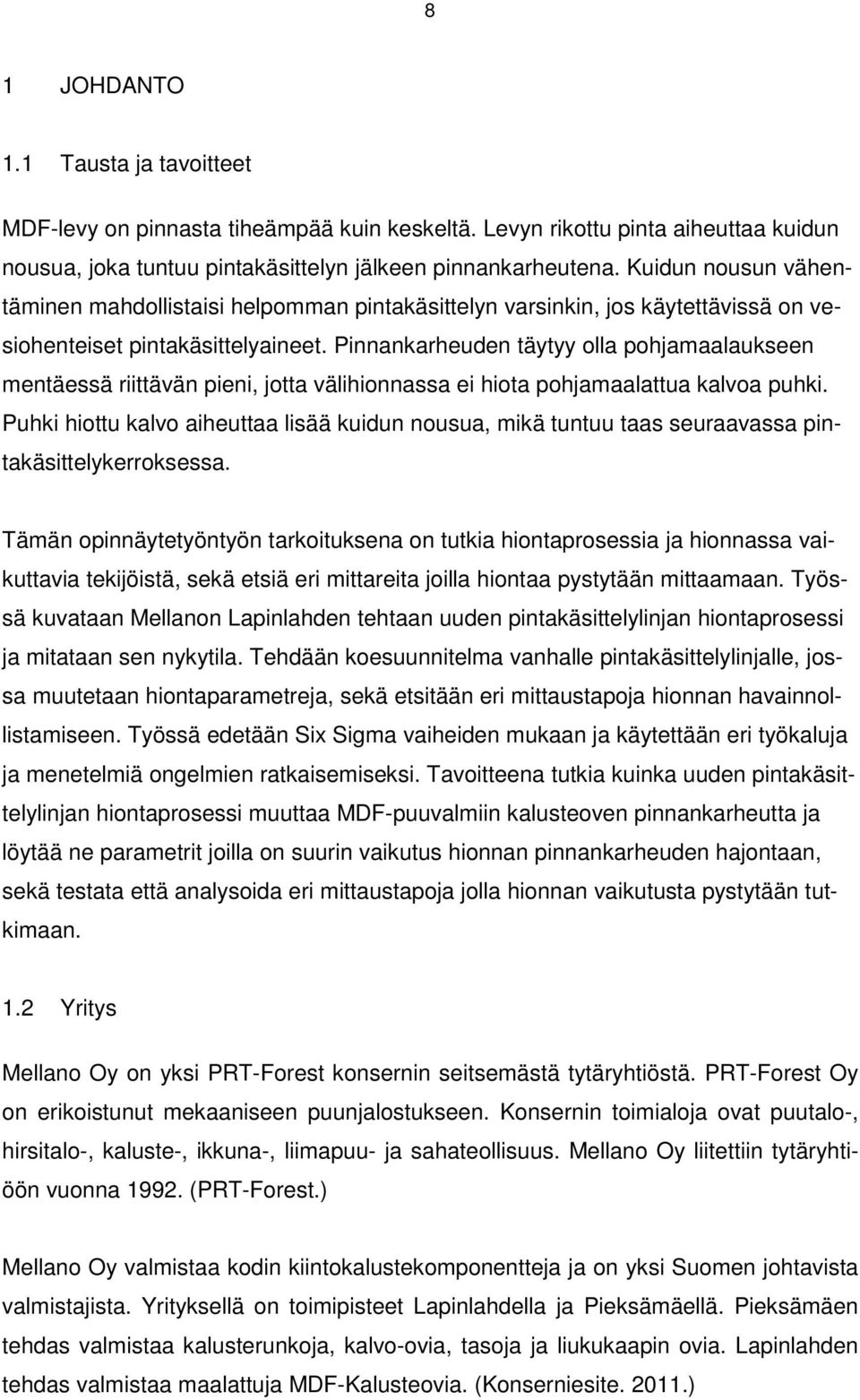 Pinnankarheuden täytyy olla pohjamaalaukseen mentäessä riittävän pieni, jotta välihionnassa ei hiota pohjamaalattua kalvoa puhki.