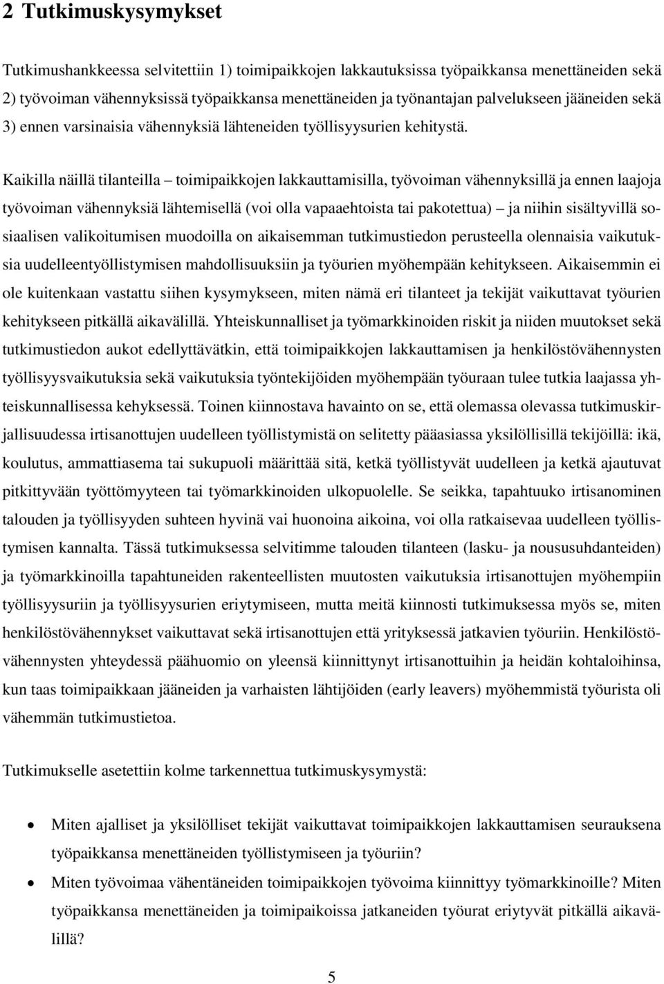 Kaikilla näillä tilanteilla toimipaikkojen lakkauttamisilla, työvoiman vähennyksillä ja ennen laajoja työvoiman vähennyksiä lähtemisellä (voi olla vapaaehtoista tai pakotettua) ja niihin sisältyvillä