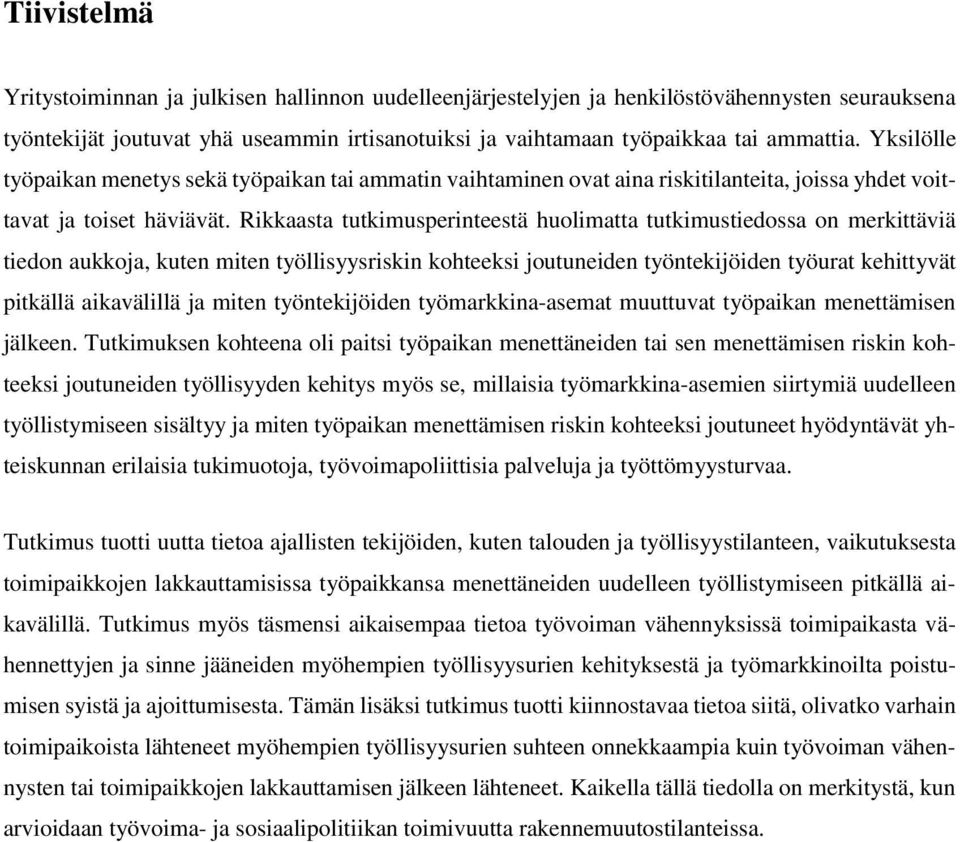 Rikkaasta tutkimusperinteestä huolimatta tutkimustiedossa on merkittäviä tiedon aukkoja, kuten miten työllisyysriskin kohteeksi joutuneiden työntekijöiden työurat kehittyvät pitkällä aikavälillä ja