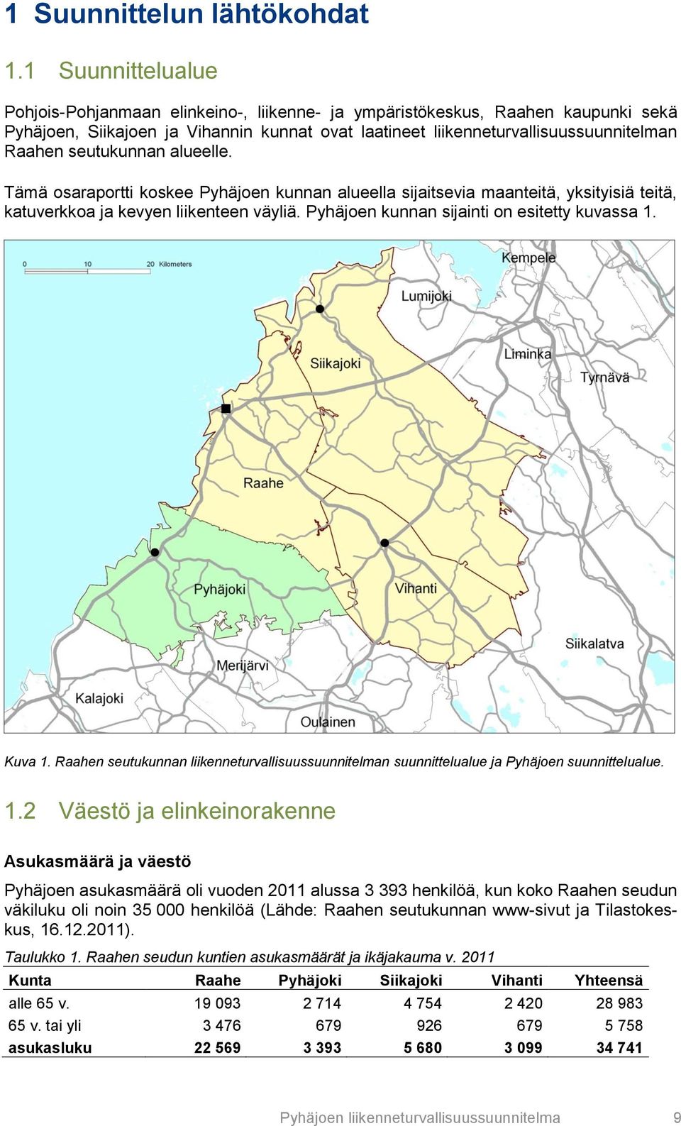 seutukunnan alueelle. Tämä osaraportti koskee Pyhäjoen kunnan alueella sijaitsevia maanteitä, yksityisiä teitä, katuverkkoa ja kevyen liikenteen väyliä. Pyhäjoen kunnan sijainti on esitetty kuvassa 1.