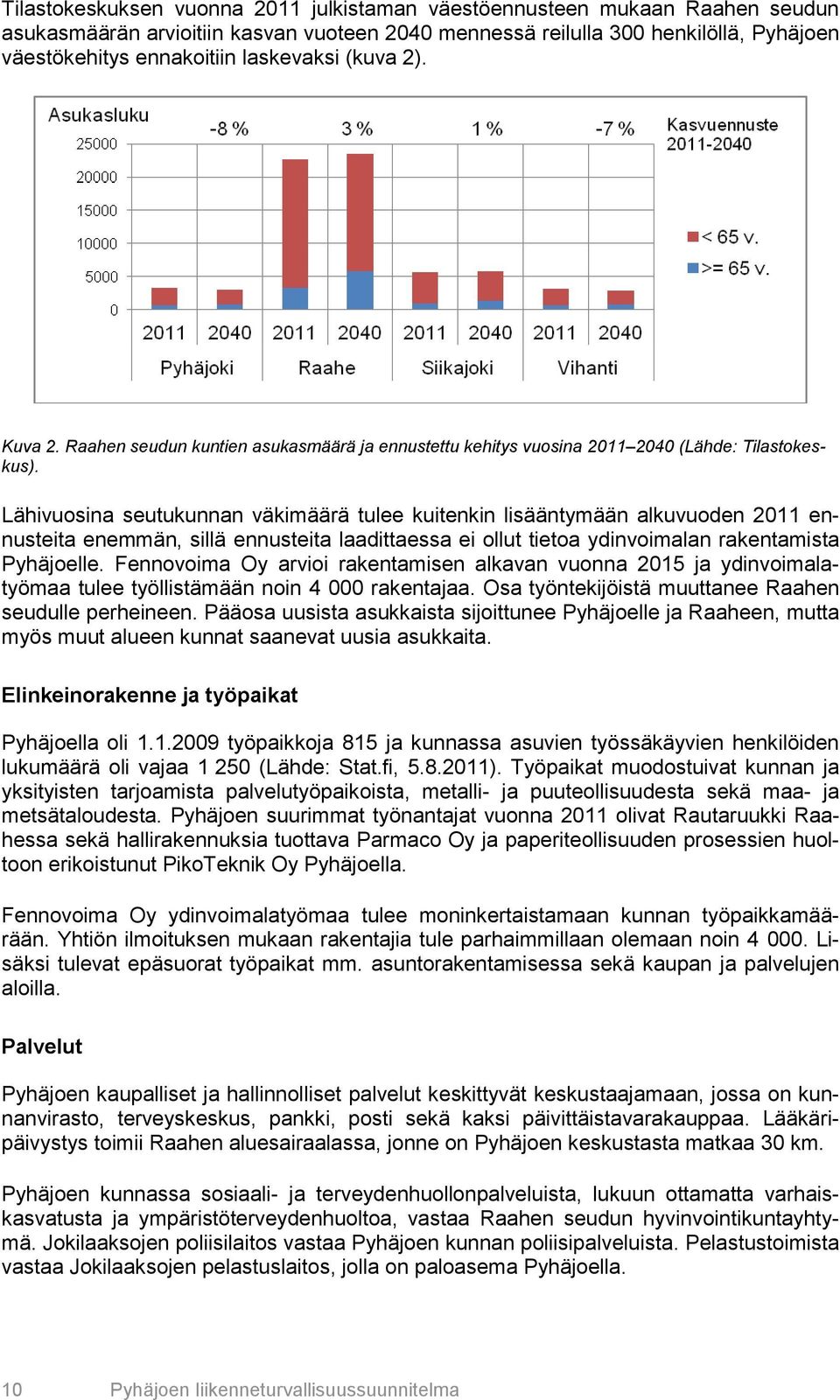 Lähivuosina seutukunnan väkimäärä tulee kuitenkin lisääntymään alkuvuoden 2011 ennusteita enemmän, sillä ennusteita laadittaessa ei ollut tietoa ydinvoimalan rakentamista Pyhäjoelle.