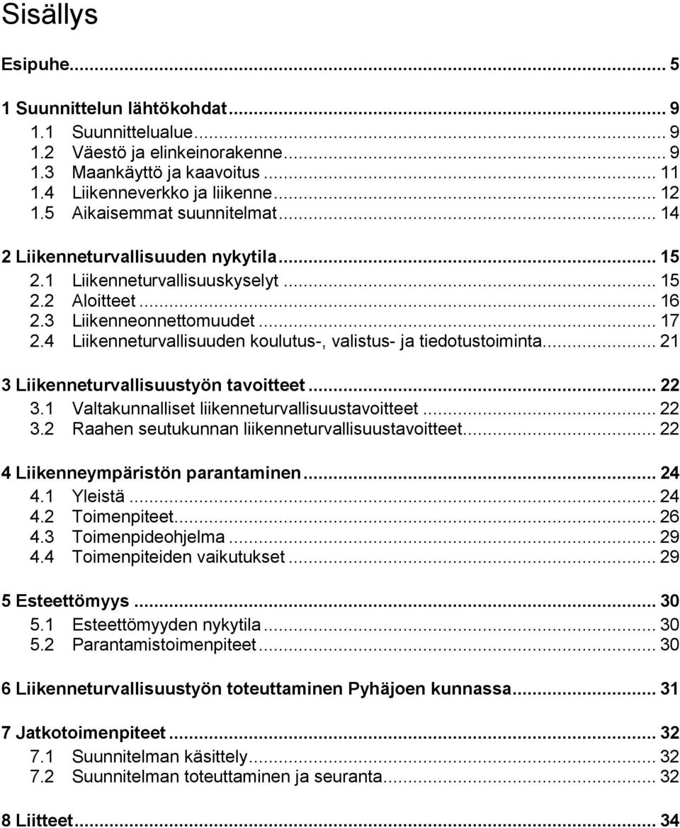 4 Liikenneturvallisuuden koulutus-, valistus- ja tiedotustoiminta... 21 3 Liikenneturvallisuustyön tavoitteet... 22 3.1 Valtakunnalliset liikenneturvallisuustavoitteet... 22 3.2 Raahen seutukunnan liikenneturvallisuustavoitteet.