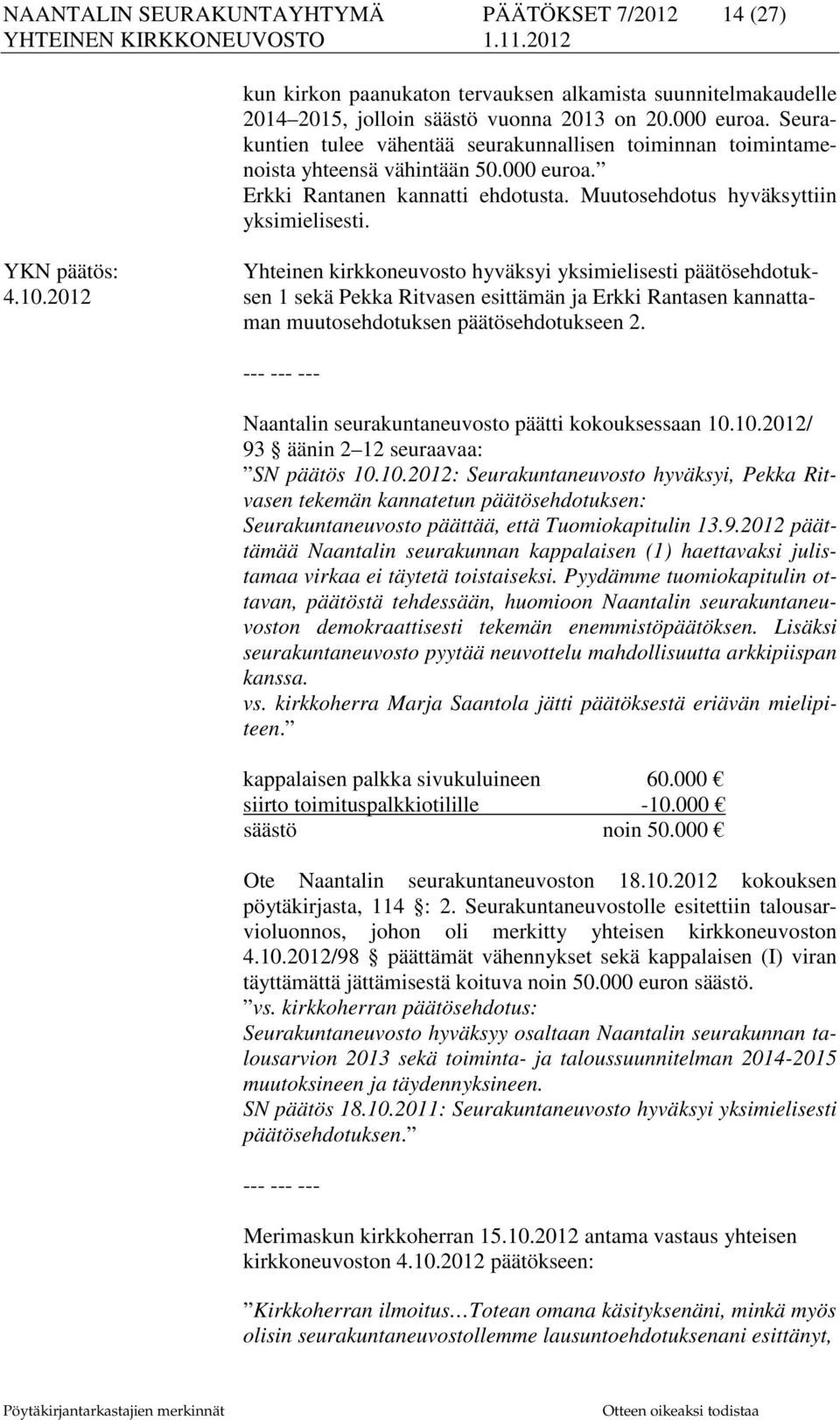 Yhteinen kirkkoneuvosto hyväksyi yksimielisesti päätösehdotuk- 4.10.2012 sen 1 sekä Pekka Ritvasen esittämän ja Erkki Rantasen kannattaman muutosehdotuksen päätösehdotukseen 2.