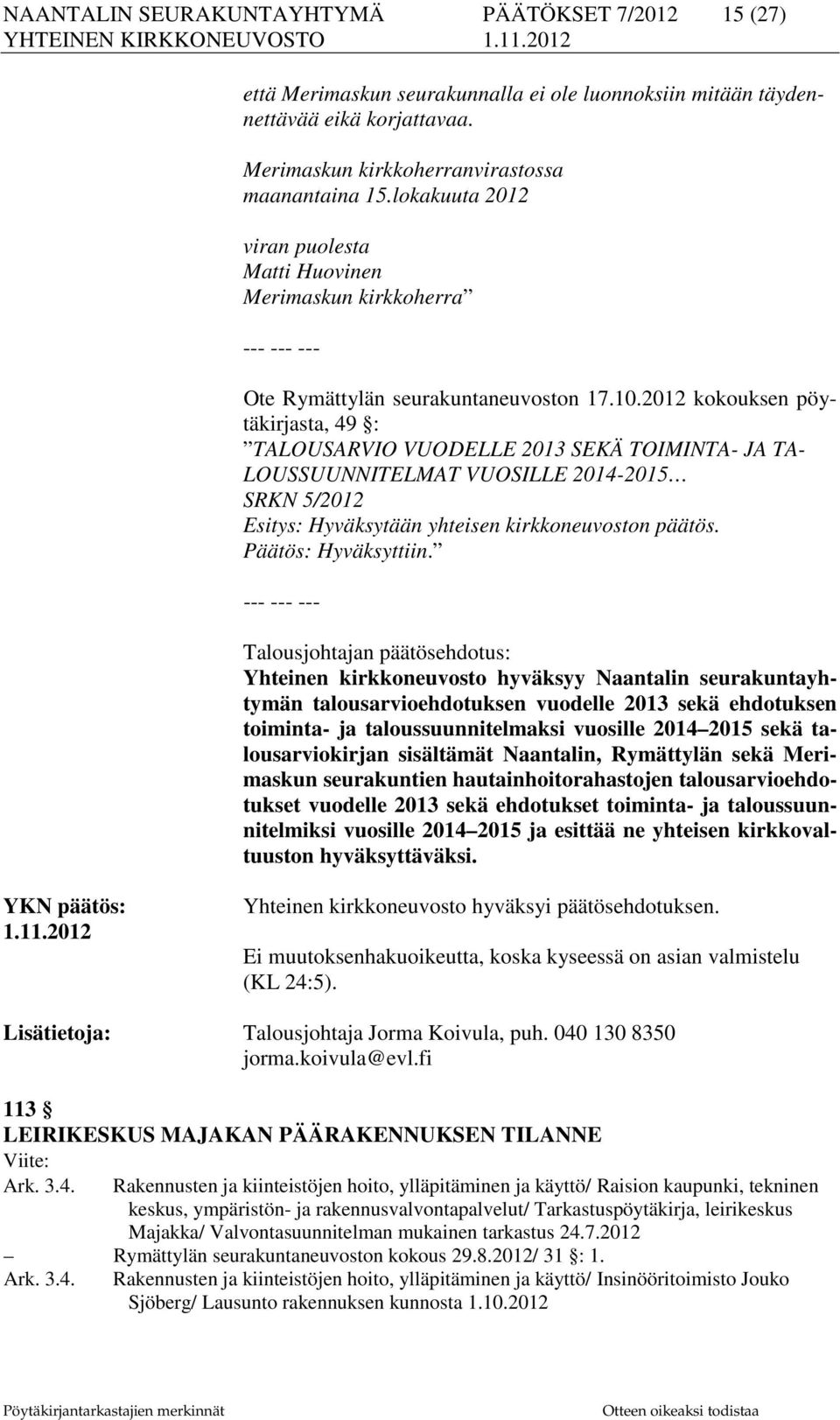 2012 kokouksen pöytäkirjasta, 49 : TALOUSARVIO VUODELLE 2013 SEKÄ TOIMINTA- JA TA- LOUSSUUNNITELMAT VUOSILLE 2014-2015 SRKN 5/2012 Esitys: Hyväksytään yhteisen kirkkoneuvoston päätös.