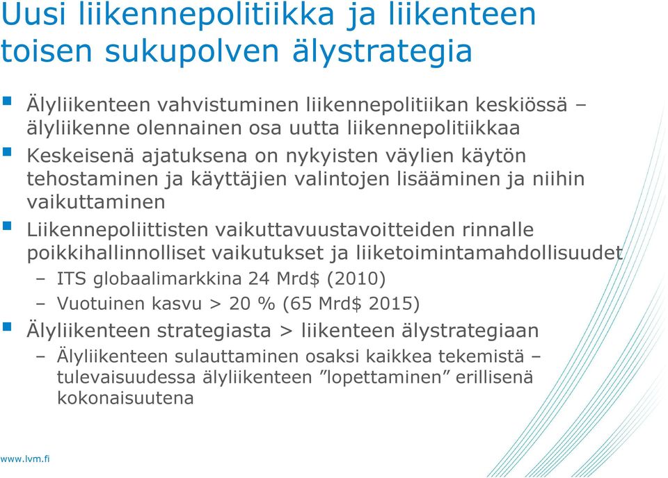 vaikuttavuustavoitteiden rinnalle poikkihallinnolliset vaikutukset ja liiketoimintamahdollisuudet ITS globaalimarkkina 24 Mrd$ (2010) Vuotuinen kasvu > 20 % (65 Mrd$