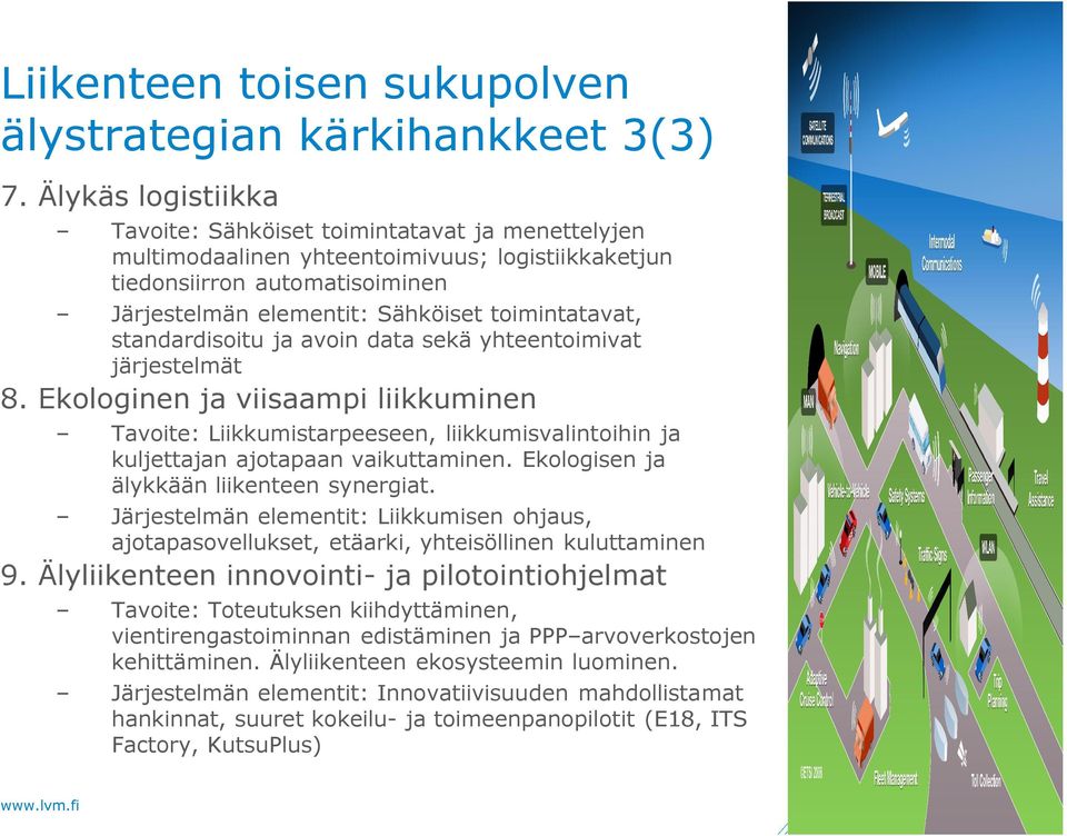 standardisoitu ja avoin data sekä yhteentoimivat järjestelmät 8. Ekologinen ja viisaampi liikkuminen Tavoite: Liikkumistarpeeseen, liikkumisvalintoihin ja kuljettajan ajotapaan vaikuttaminen.