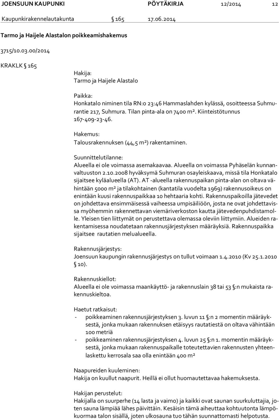 Kiinteistötunnus 167-409-23-46. Hakemus: Talousrakennuksen (44,5 m 2 ) rakentaminen. Suunnittelutilanne: Alueella ei ole voimassa asemakaavaa. Alueella on voimassa Pyhäselän kun nanval tuus ton 2.10.