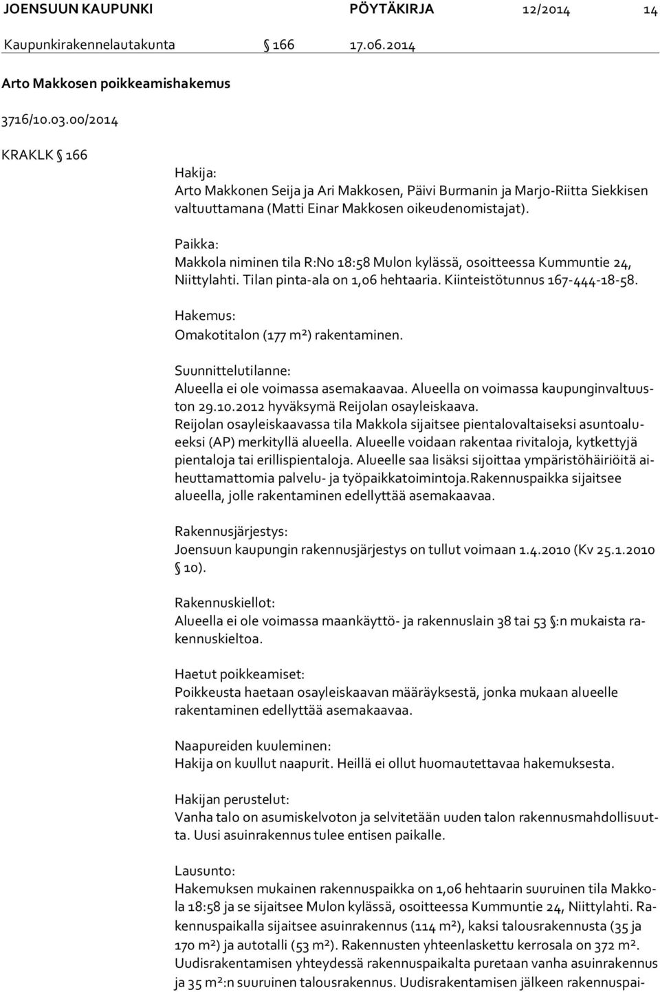 Paikka: Makkola niminen tila R:No 18:58 Mulon kylässä, osoitteessa Kummuntie 24, Niit ty lah ti. Tilan pinta-ala on 1,06 hehtaaria. Kiinteistötunnus 167-444-18-58.