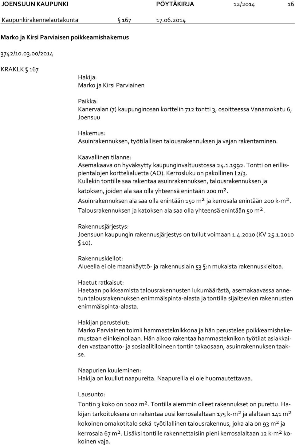 talousrakennuksen ja vajan rakentaminen. Kaavallinen tilanne: Asemakaava on hyväksytty kaupunginvaltuustossa 24.1.1992. Tontti on eril lispien ta lo jen korttelialuetta (AO).