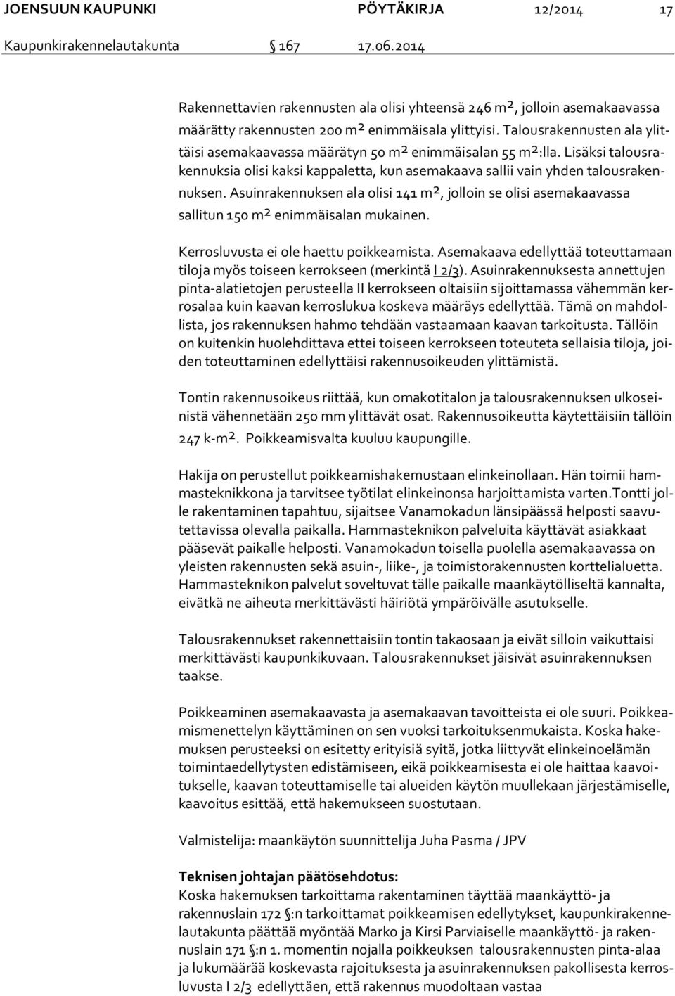 Talousrakennusten ala ylittäi si asemakaavassa määrätyn 50 m 2 enimmäisalan 55 m 2 :lla. Lisäksi ta lous raken nuk sia olisi kaksi kappaletta, kun asemakaava sallii vain yhden ta lous ra kennuk sen.