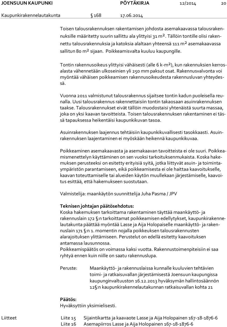 Tällöin tontille olisi ra kennet tu talousrakennuksia ja katoksia alaltaan yhteensä 111 m 2 asemakaavassa sal li tun 80 m 2 sijaan. Poik kea mis val ta kuuluu kaupungille.