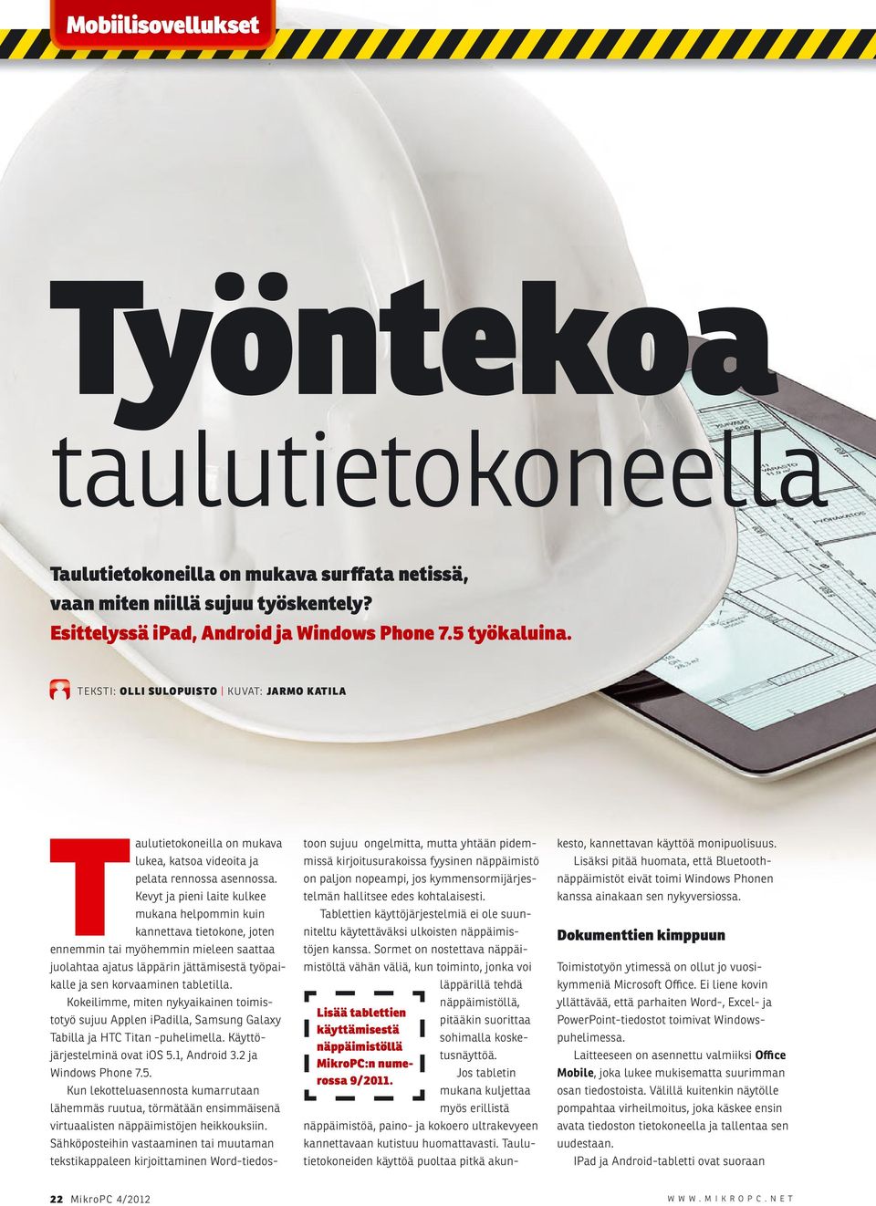 Kevyt ja pieni laite kulkee mukana helpommin kuin kannettava tietokone, joten ennemmin tai myöhemmin mieleen saattaa juolahtaa ajatus läppärin jättämisestä työpaikalle ja sen korvaaminen tabletilla.