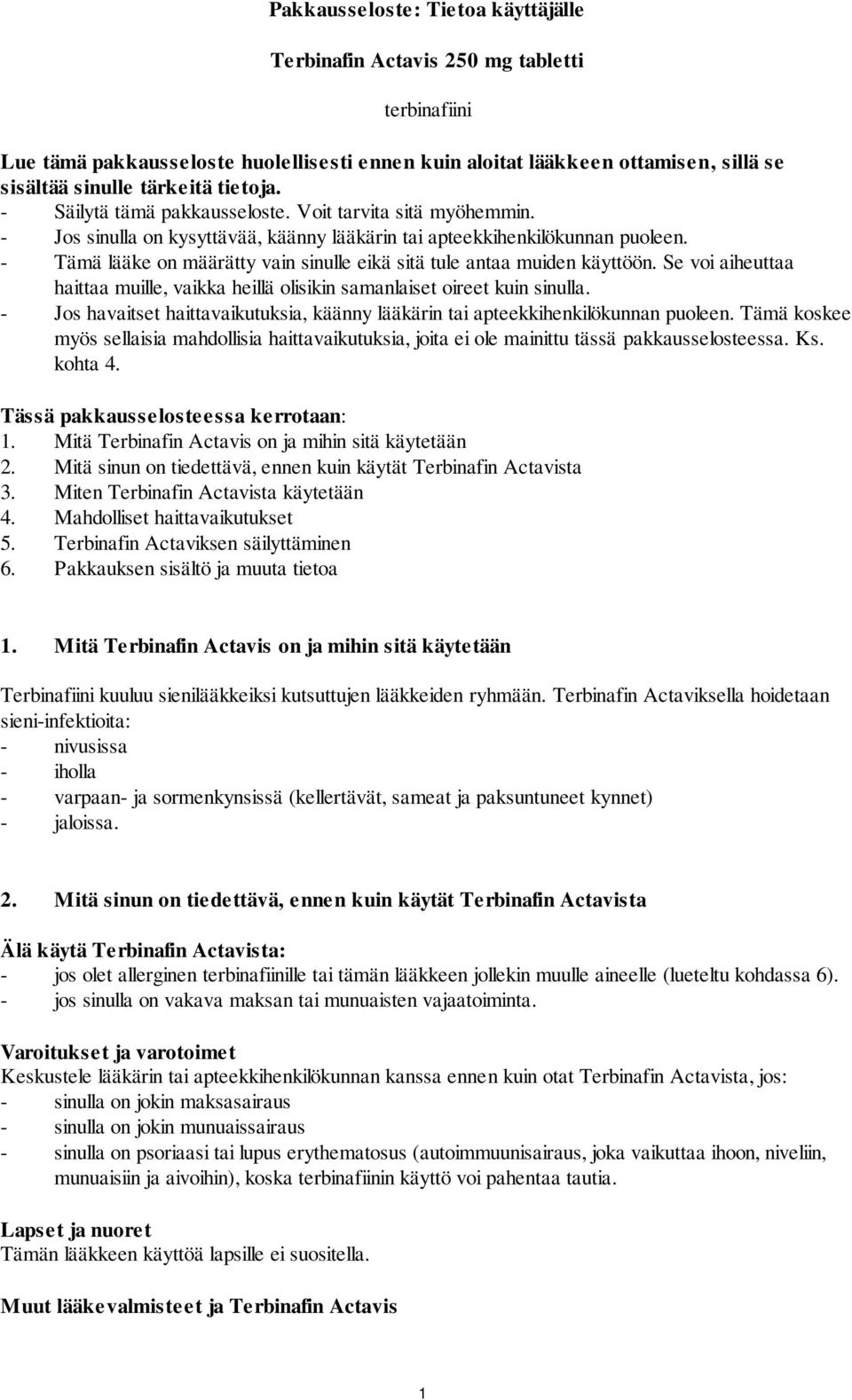 - Tämä lääke on määrätty vain sinulle eikä sitä tule antaa muiden käyttöön. Se voi aiheuttaa haittaa muille, vaikka heillä olisikin samanlaiset oireet kuin sinulla.