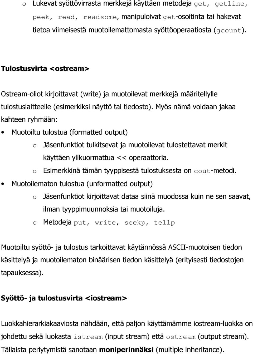 Myös nämä voidaan jakaa kahteen ryhmään: Muotoiltu tulostua (formatted output) o Jäsenfunktiot tulkitsevat ja muotoilevat tulostettavat merkit käyttäen ylikuormattua << operaattoria.