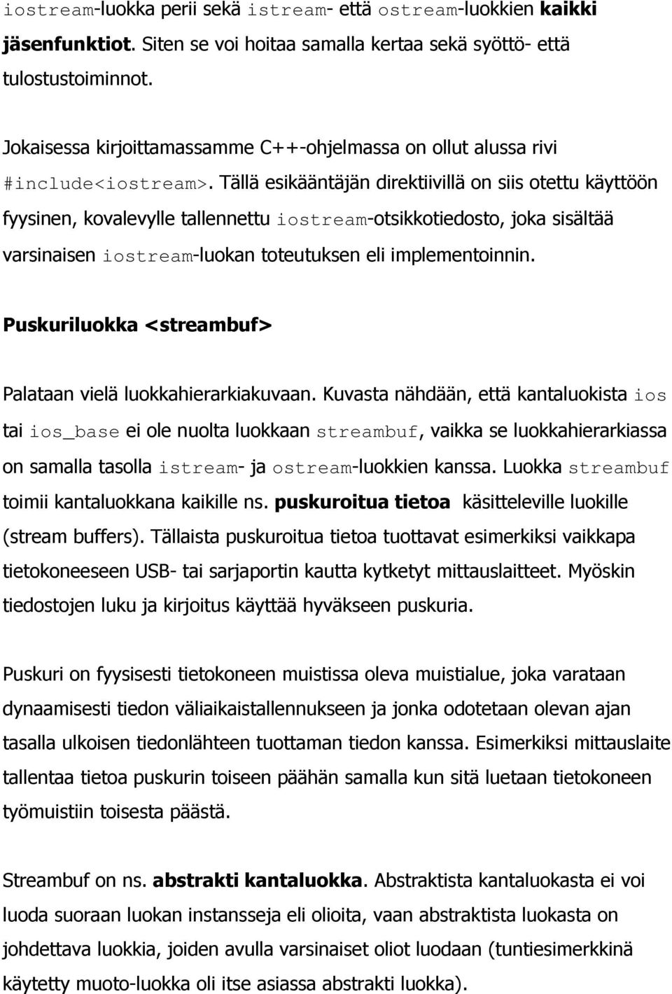 Tällä esikääntäjän direktiivillä on siis otettu käyttöön fyysinen, kovalevylle tallennettu iostream-otsikkotiedosto, joka sisältää varsinaisen iostream-luokan toteutuksen eli implementoinnin.