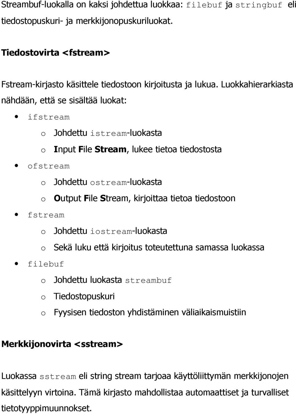 kirjoittaa tietoa tiedostoon fstream o Johdettu iostream-luokasta o Sekä luku että kirjoitus toteutettuna samassa luokassa filebuf o Johdettu luokasta streambuf o Tiedostopuskuri o Fyysisen tiedoston