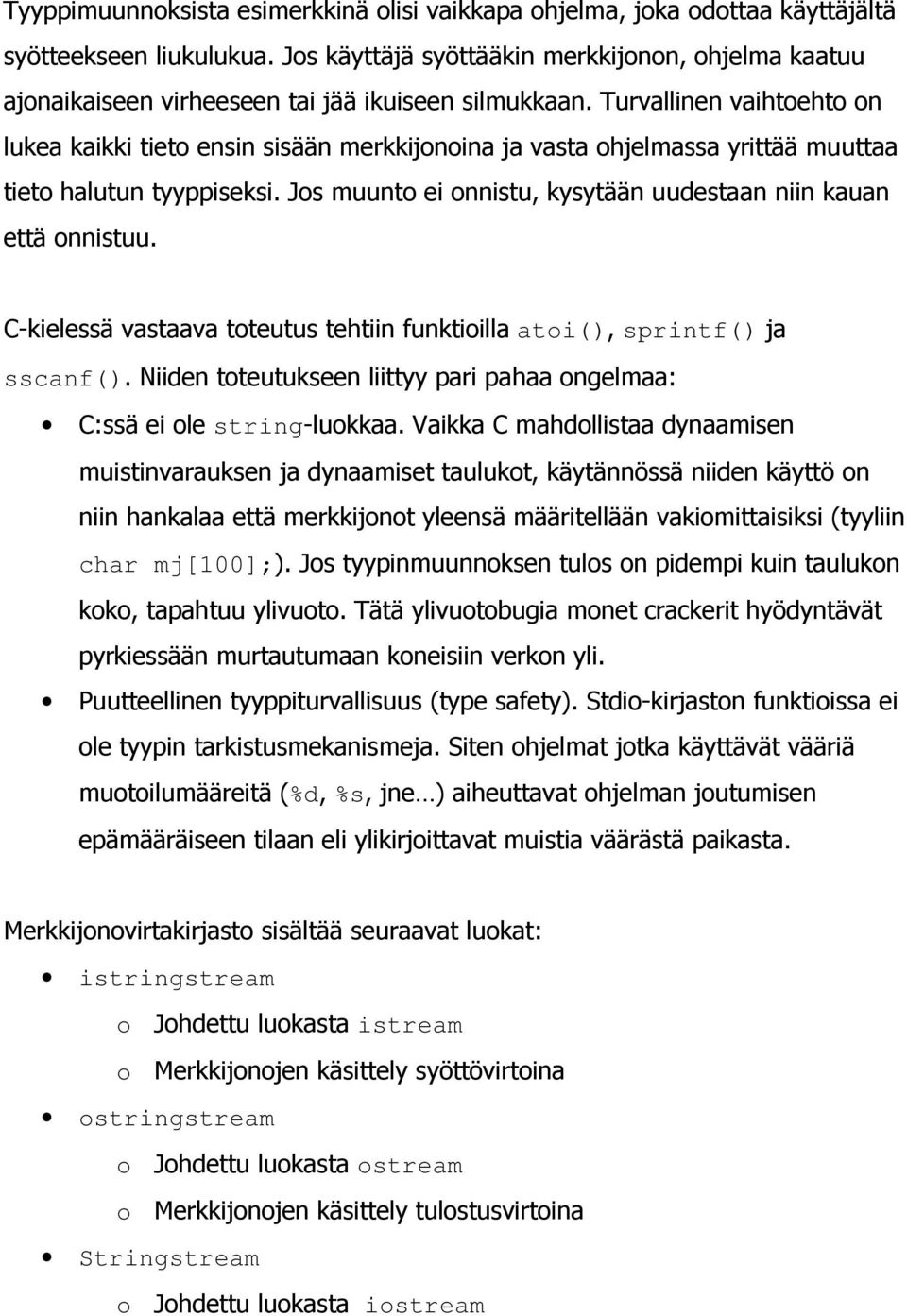 Turvallinen vaihtoehto on lukea kaikki tieto ensin sisään merkkijonoina ja vasta ohjelmassa yrittää muuttaa tieto halutun tyyppiseksi.