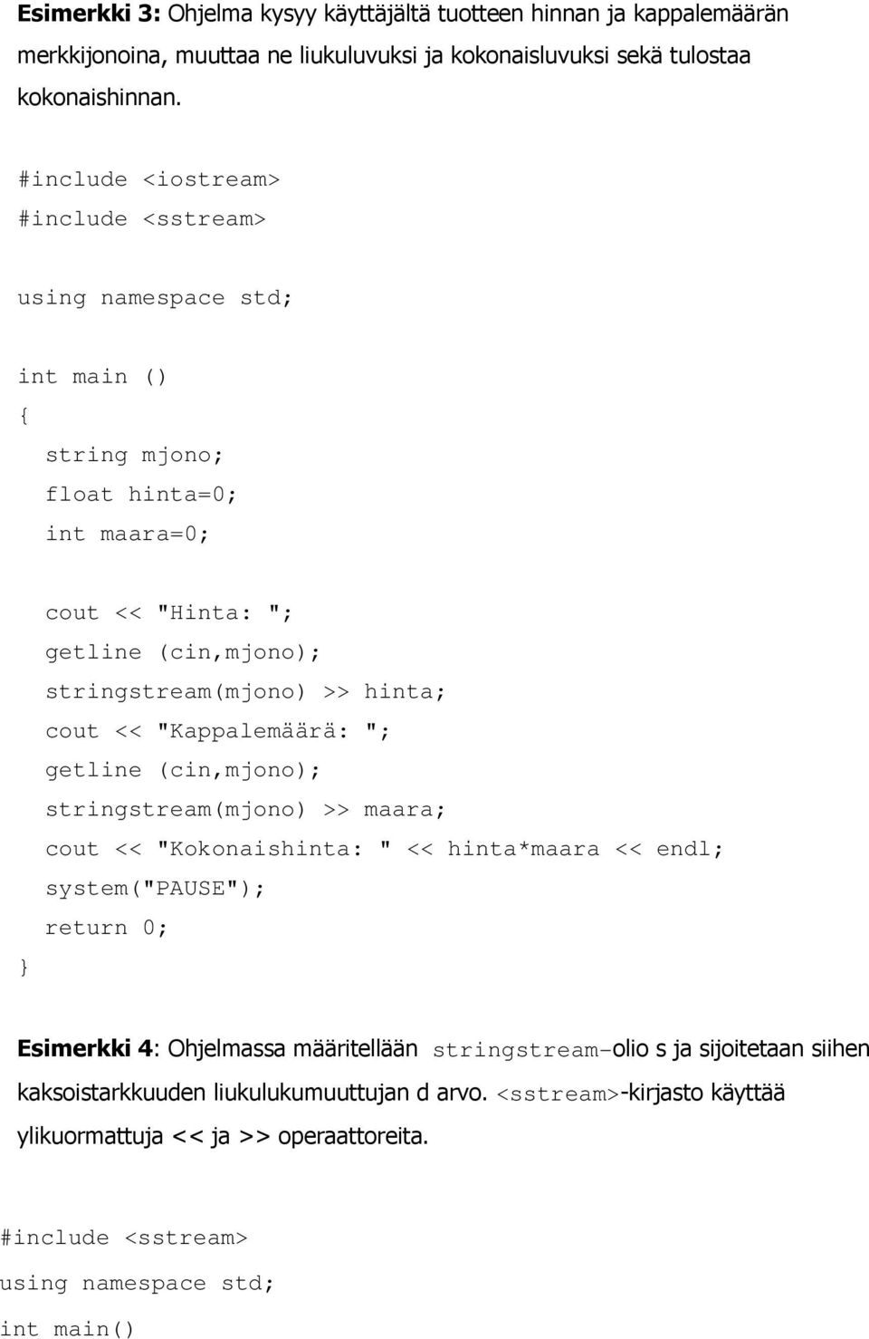 cout << "Kappalemäärä: "; getline (cin,mjono); stringstream(mjono) >> maara; cout << "Kokonaishinta: " << hinta*maara << endl; system("pause"); return 0; Esimerkki 4: Ohjelmassa