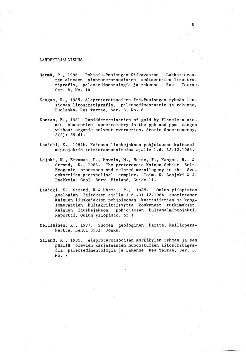 , 1981 Rapiddetermination of gold by flameless atomic absorption spectrometry in the ppb and ppm ranges without organic solvent extraction. Atomic Spectroscopy, 2(2) : 59-61. Laajoki, K., 1984b.