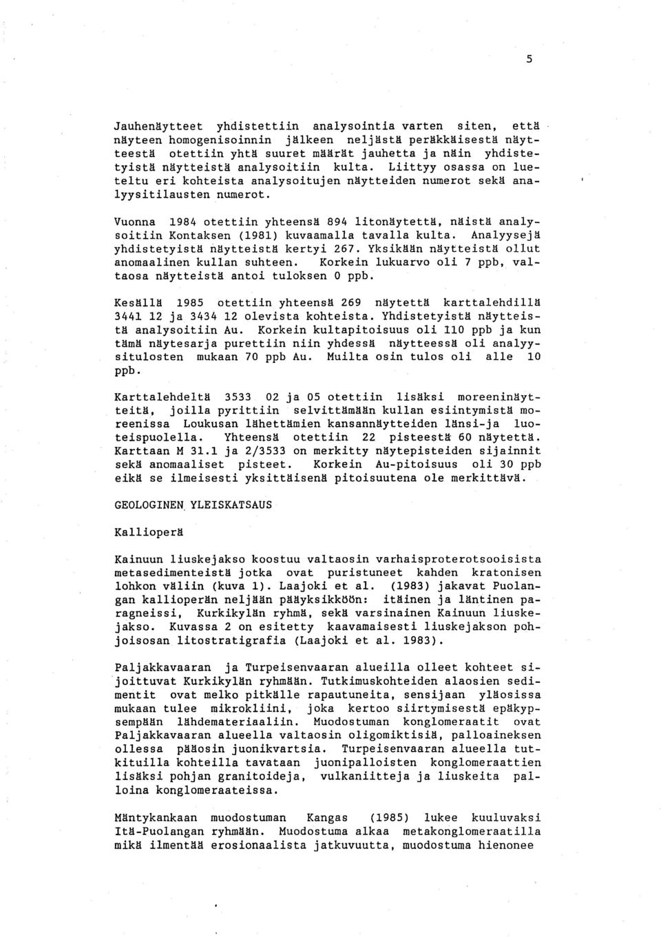 Vuonna 1984 otettiin yhteensä 894 litonäytettä, näistä analysoitiin Kontaksen (1981) kuvaamalla tavalla kulta. Analyysejä yhdistetyistä näytteistä kertyi 267.