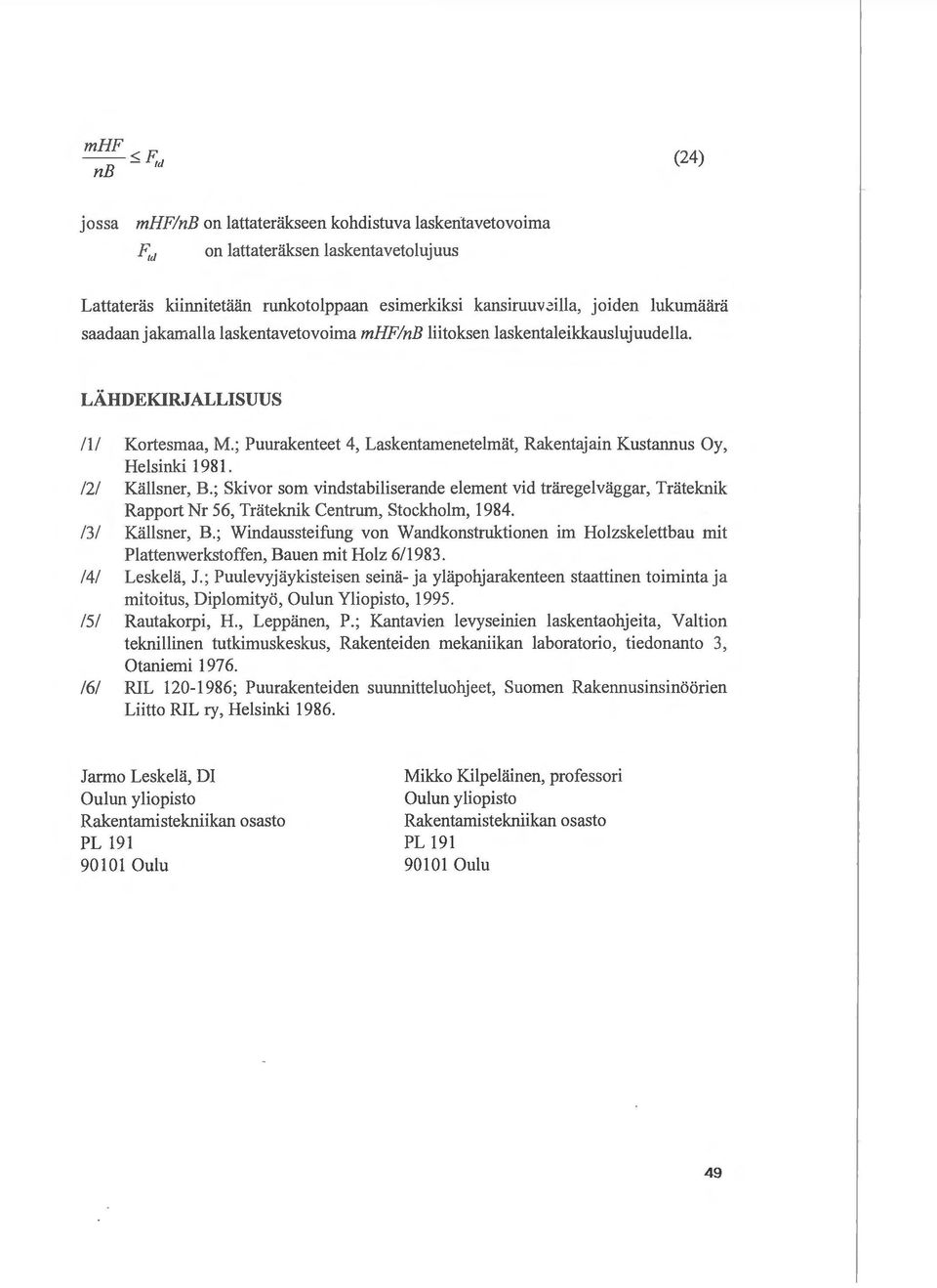 laskentavetovoima m!n liitoksen laskentaleikkauslujuudella. LADEKRJALLSUUS ll Kmiesmaa, M.; Puurakenteet 4, Laskentamenetelmat, Rakentajain Kustannus Oy, elsinki 1981. /2/ Kallsner,.