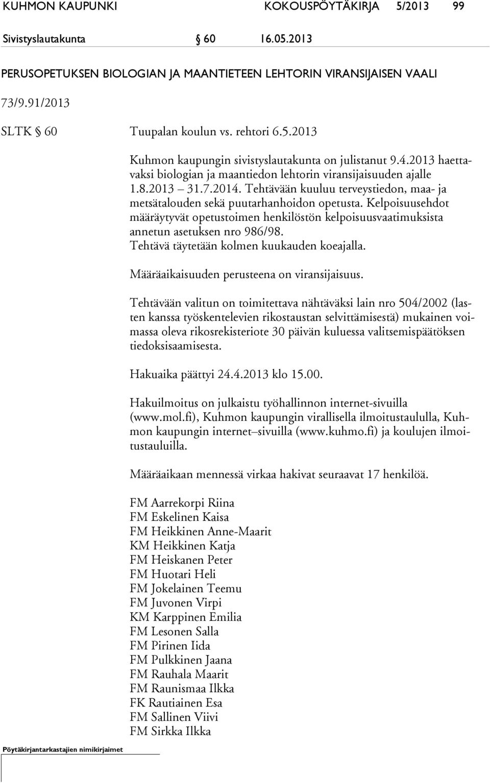 Kelpoisuusehdot määräytyvät ope tus toi men henkilöstön kelpoisuusvaatimuksista annetun asetuksen nro 986/98. Tehtävä täytetään kolmen kuukauden koeajalla.