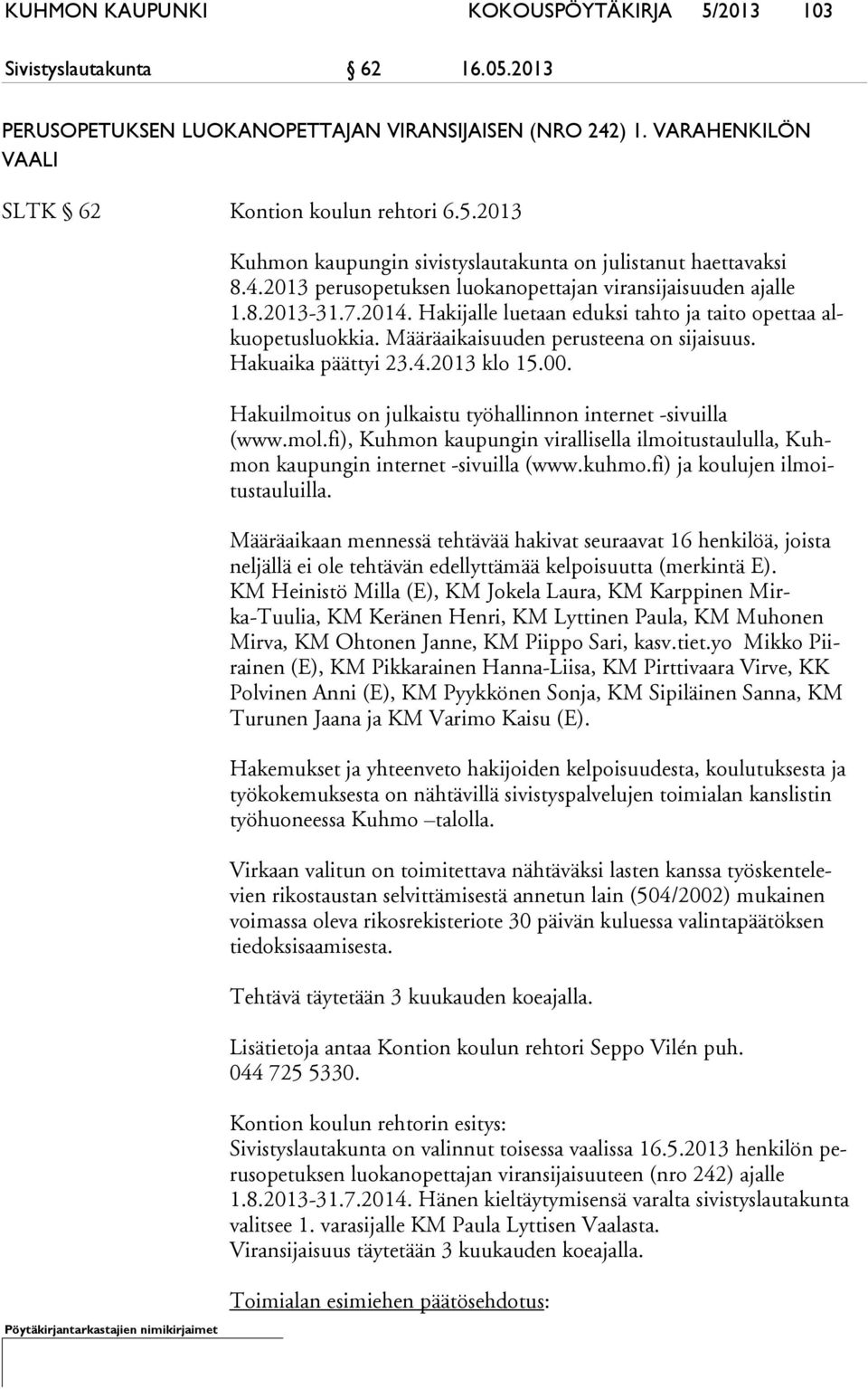 Hakuaika päättyi 23.4.2013 klo 15.00. Hakuilmoitus on julkaistu työhallinnon internet -sivuilla (www.mol.fi), Kuhmon kaupungin virallisella ilmoitustaululla, Kuhmon kaupungin internet -sivuilla (www.