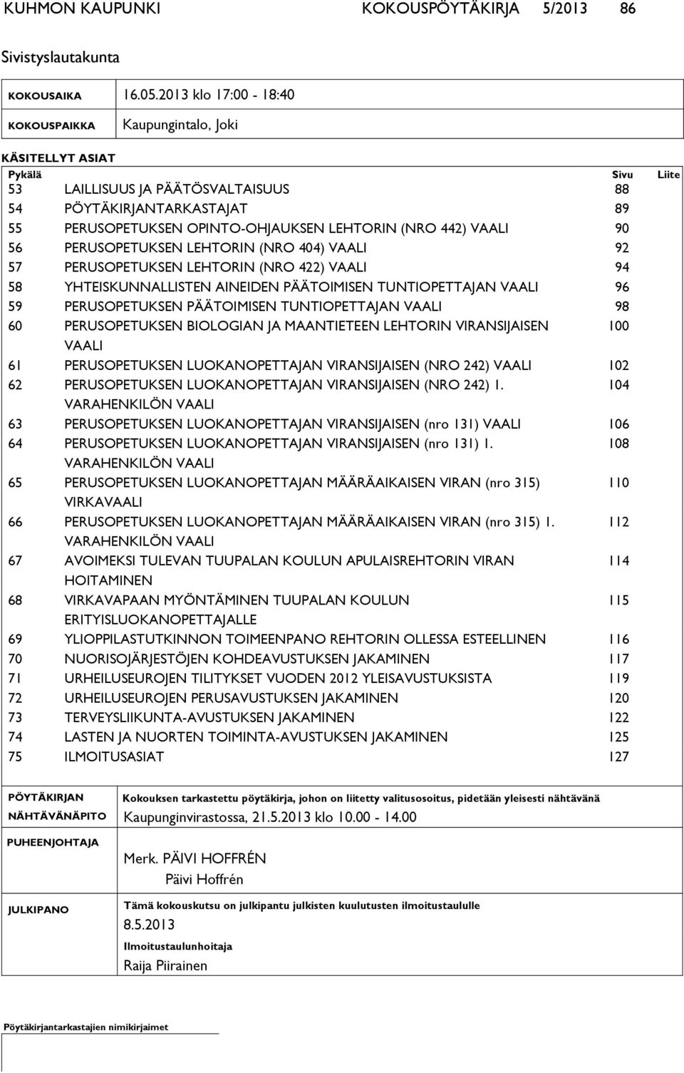 LEHTORIN (NRO 442) VAALI 90 56 PERUSOPETUKSEN LEHTORIN (NRO 404) VAALI 92 57 PERUSOPETUKSEN LEHTORIN (NRO 422) VAALI 94 58 YHTEISKUNNALLISTEN AINEIDEN PÄÄTOIMISEN TUNTIOPETTAJAN VAALI 96 59