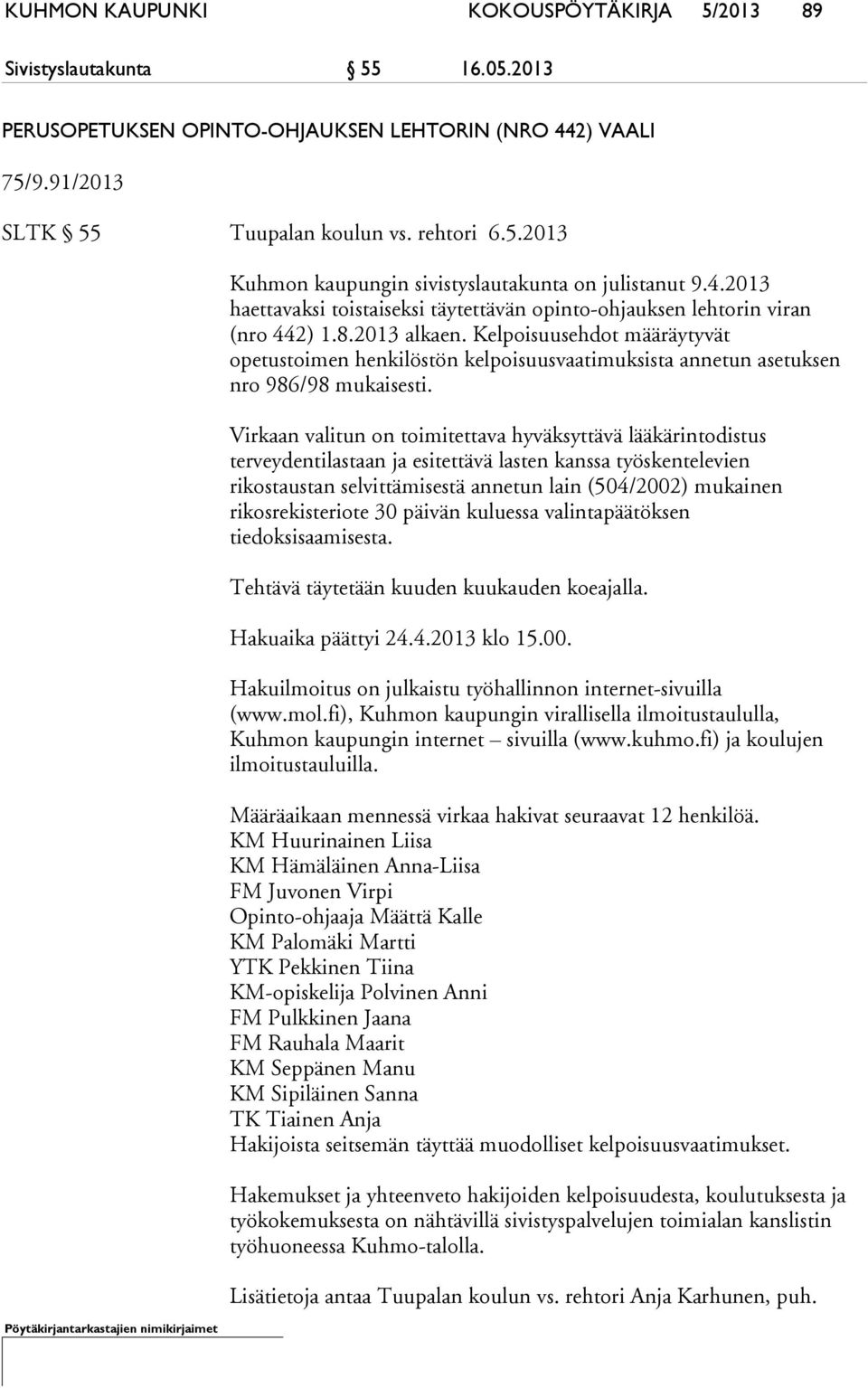 Kelpoisuusehdot määräytyvät opetustoimen henkilöstön kelpoisuusvaatimuksista annetun asetuksen nro 986/98 mukaisesti.