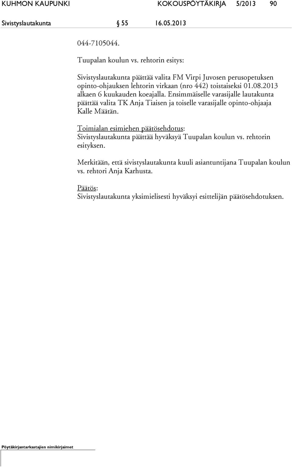 2013 alkaen 6 kuukauden koeajalla. Ensimmäiselle varasijalle lautakunta päättää valita TK Anja Tiaisen ja toiselle varasijalle opinto-ohjaaja Kalle Määtän.