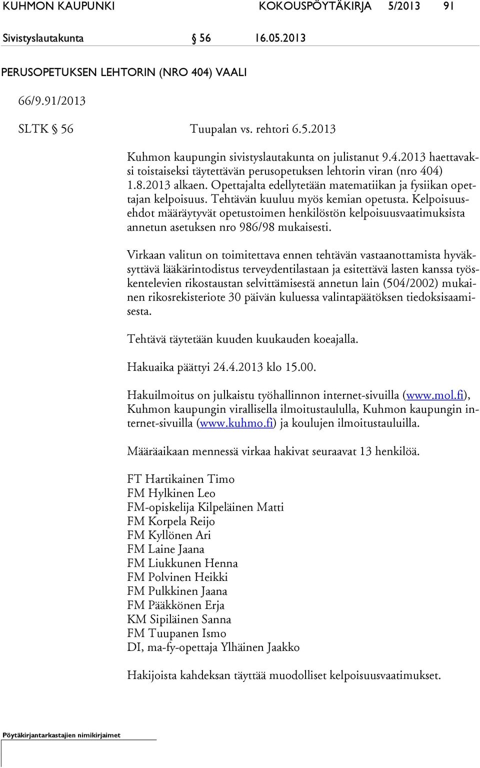 Tehtävän kuuluu myös kemian opetusta. Kel poi suuseh dot määräytyvät opetustoimen henkilöstön kelpoisuusvaatimuksista an ne tun asetuksen nro 986/98 mukaisesti.