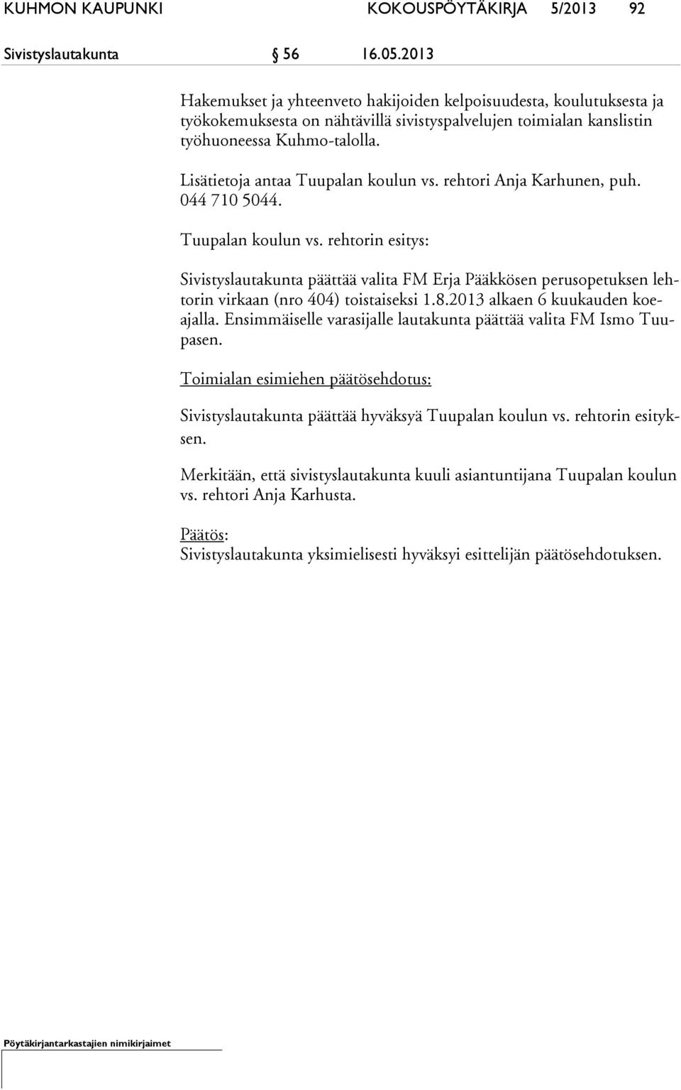 Lisätietoja antaa Tuupalan koulun vs. rehtori Anja Karhunen, puh. 044 710 5044. Tuupalan koulun vs. rehtorin esitys: Sivistyslautakunta päättää valita FM Erja Pääkkösen perusopetuksen lehto rin virkaan (nro 404) toistaiseksi 1.