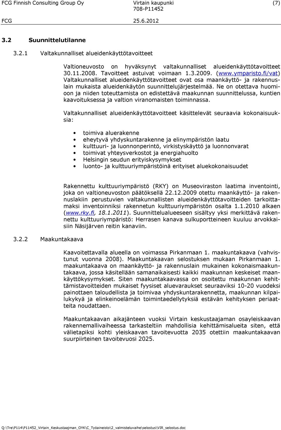 Ne on otettava huomioon ja niiden toteuttamista on edistettävä maakunnan suunnittelussa, kuntien kaavoituksessa ja valtion viranomaisten toiminnassa.