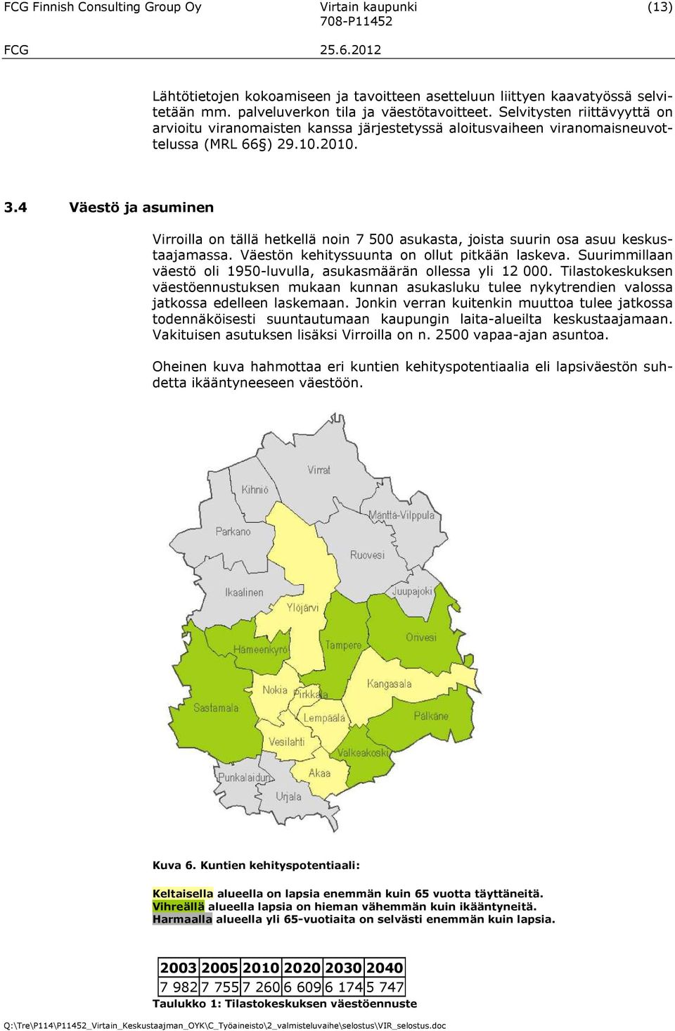 4 Väestö ja asuminen Virroilla on tällä hetkellä noin 7 500 asukasta, joista suurin osa asuu keskustaajamassa. Väestön kehityssuunta on ollut pitkään laskeva.