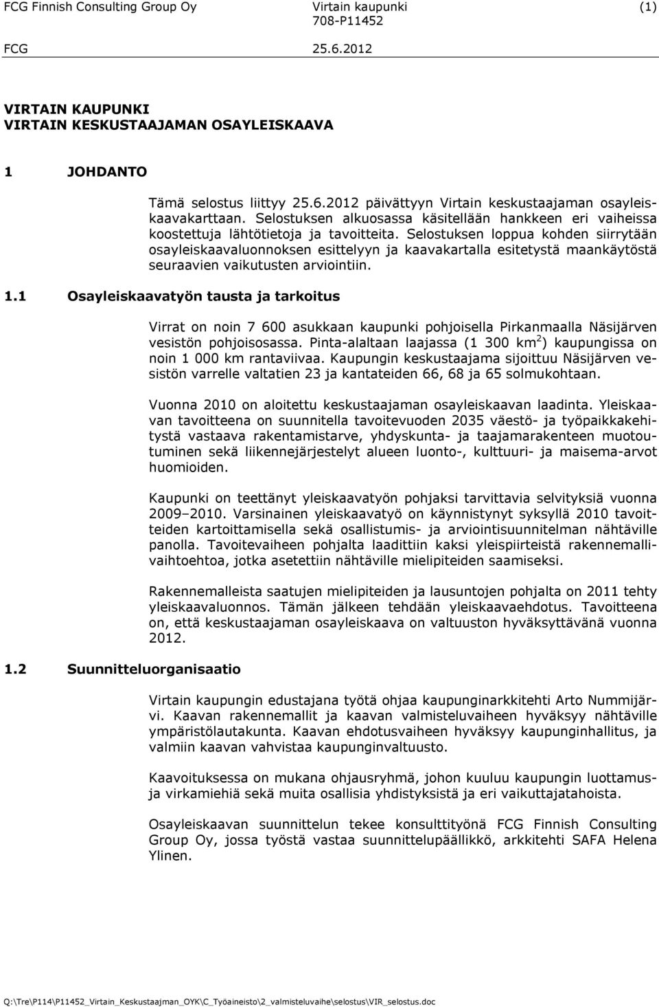 Selostuksen loppua kohden siirrytään osayleiskaavaluonnoksen esittelyyn ja kaavakartalla esitetystä maankäytöstä seuraavien vaikutusten arviointiin. 1.1 Osayleiskaavatyön tausta ja tarkoitus 1.