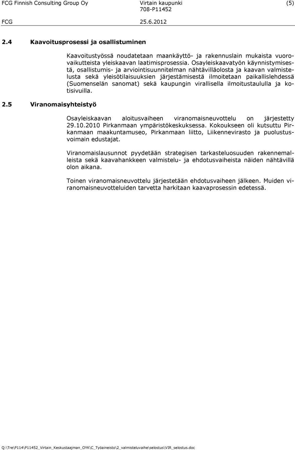 Osayleiskaavatyön käynnistymisestä, osallistumis- ja arviointisuunnitelman nähtävilläolosta ja kaavan valmistelusta sekä yleisötilaisuuksien järjestämisestä ilmoitetaan paikallislehdessä (Suomenselän