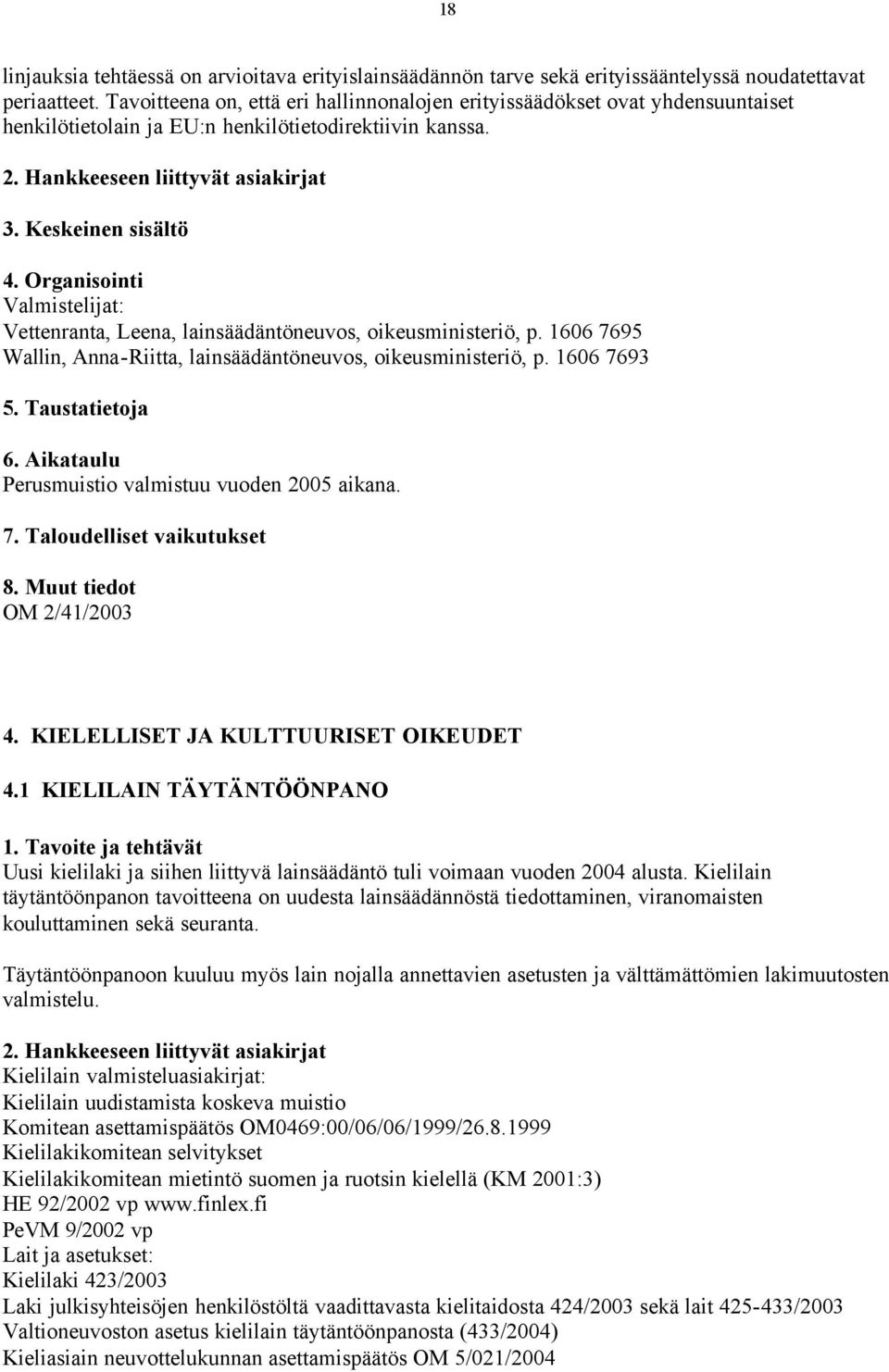 Valmistelijat: Vettenranta, Leena, lainsäädäntöneuvos, oikeusministeriö, p. 1606 7695 Wallin, Anna-Riitta, lainsäädäntöneuvos, oikeusministeriö, p. 1606 7693 Perusmuistio valmistuu vuoden 2005 aikana.