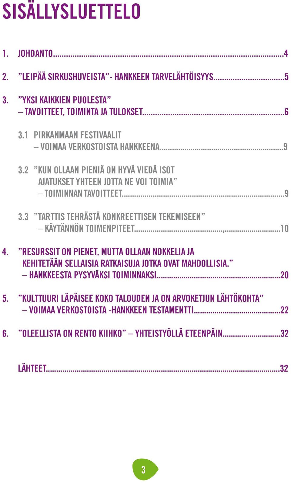 ..,...10 4. Resurssit on pienet, mutta ollaan nokkelia ja kehitetään sellaisia ratkaisuja jotka ovat mahdollisia. Hankkeesta pysyväksi toiminnaksi...20 5.