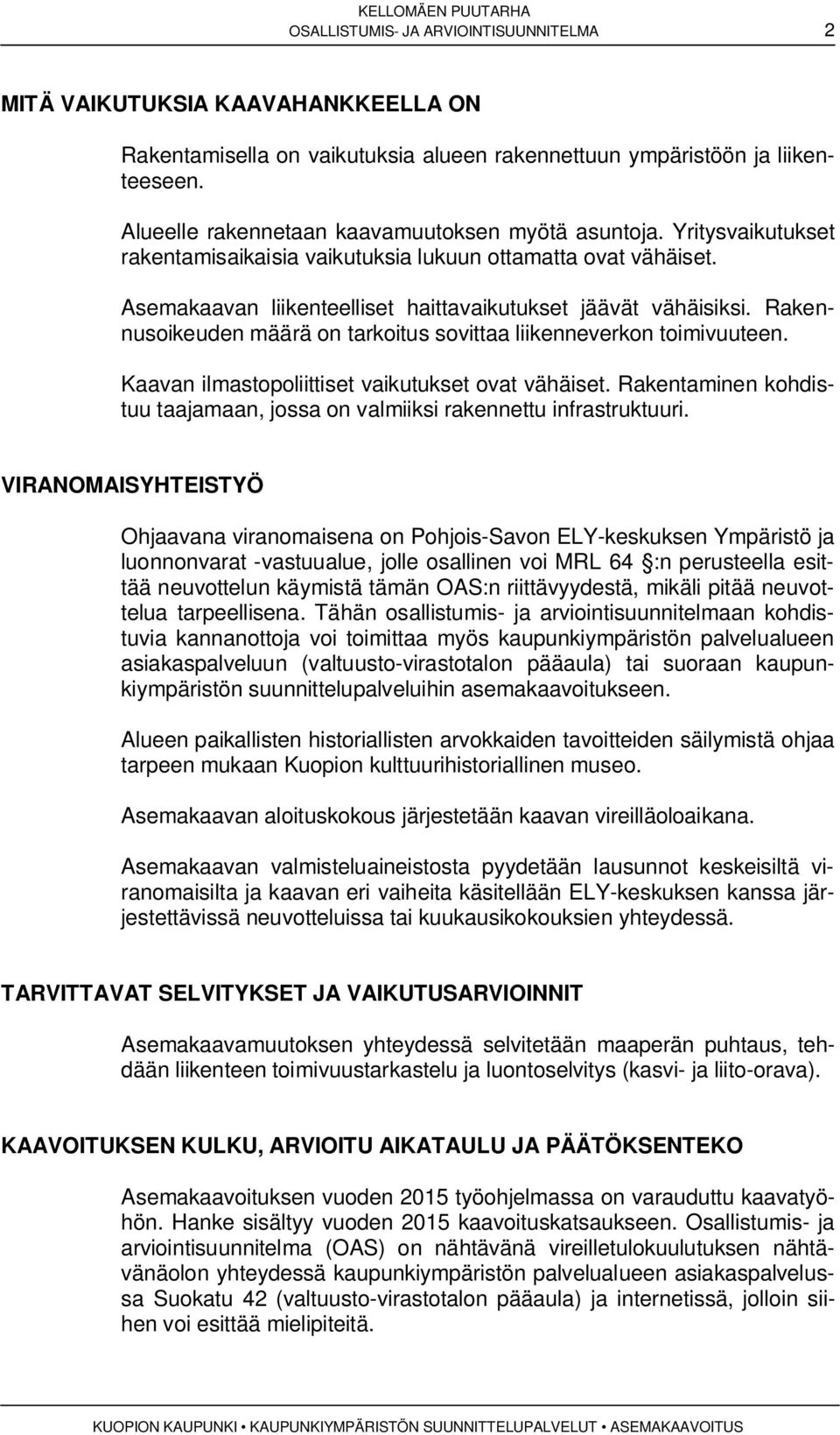 Rakennusoikeuden määrä on tarkoitus sovittaa liikenneverkon toimivuuteen. Kaavan ilmastopoliittiset vaikutukset ovat vähäiset.