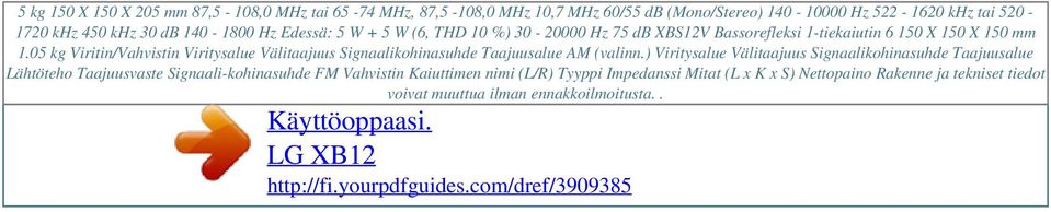 140-1800 Hz Edessä: 5 W + 5 W (6, THD 10 %) 30-20000 Hz 75 db XBS12V Bassorefleksi 1-tiekaiutin 6 150 X 150 X 150 mm 1.