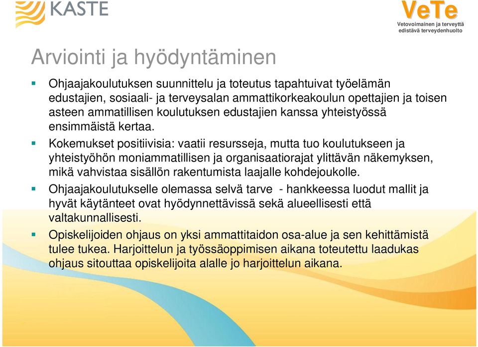 Kokemukset positiivisia: vaatii resursseja, mutta tuo koulutukseen ja yhteistyöhön moniammatillisen ja organisaatiorajat ylittävän näkemyksen, mikä vahvistaa sisällön rakentumista laajalle